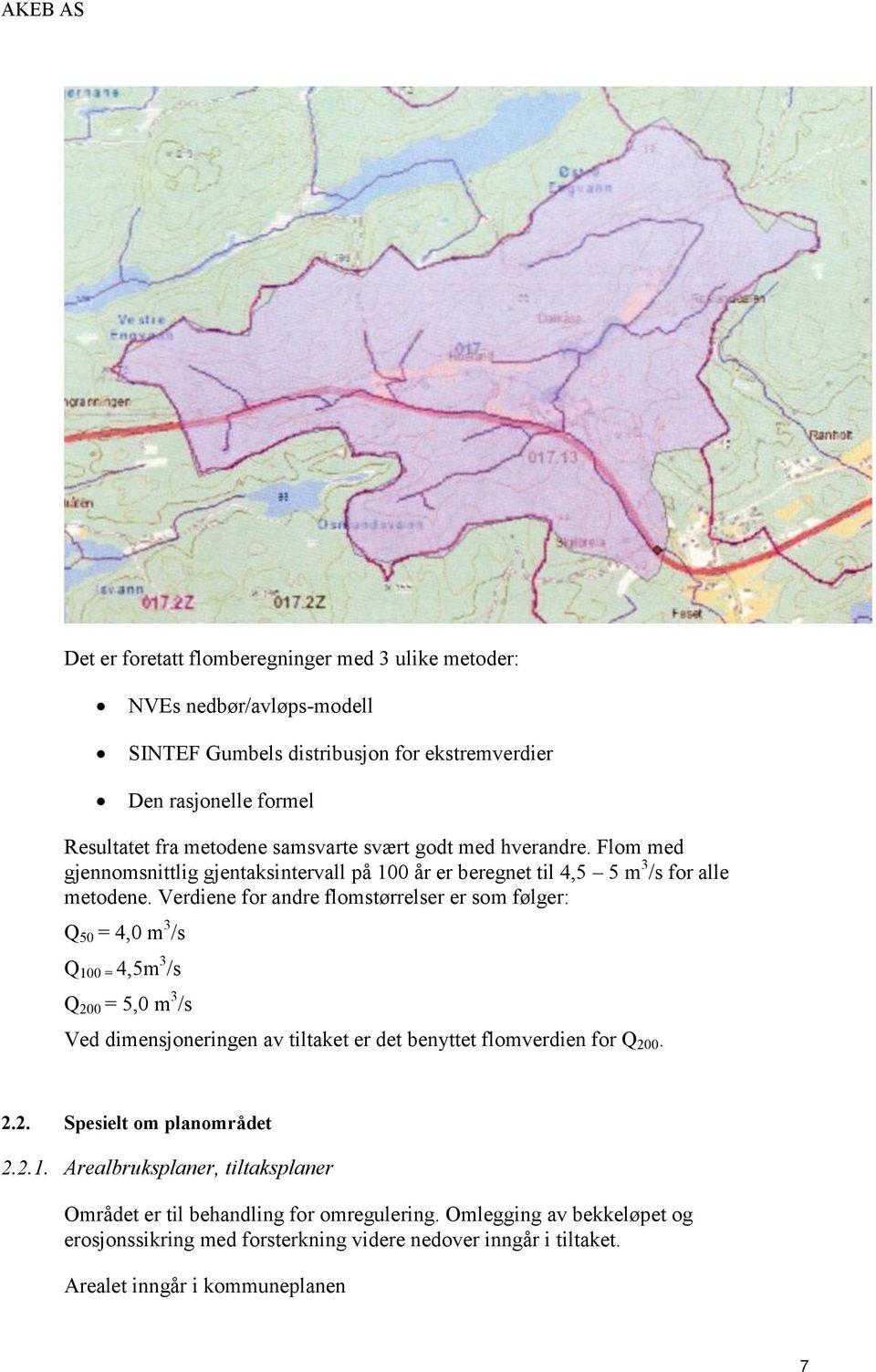 Verdiene for andre flomstørrelser er som følger: Q 50 = 4,0 m 3 /s Q 100 = 4,5m 3 /s Q 200 = 5,0 m 3 /s Ved dimensjoneringen av tiltaket er det benyttet flomverdien for Q 200. 2.2. Spesielt om planområdet 2.