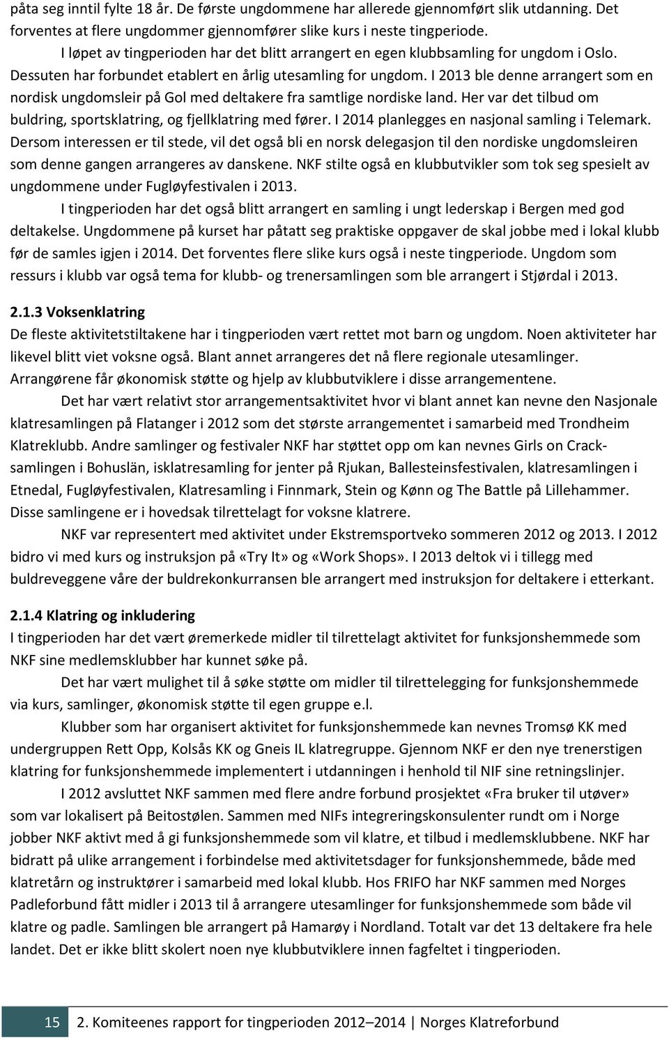 I 2013 ble denne arrangert som en nordisk ungdomsleir på Gol med deltakere fra samtlige nordiske land. Her var det tilbud om buldring, sportsklatring, og fjellklatring med fører.