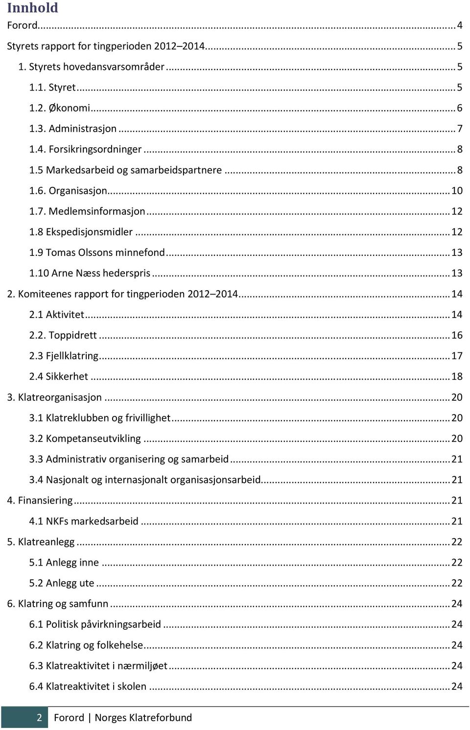 Komiteenes rapport for tingperioden 2012 2014... 14 2.1 Aktivitet... 14 2.2. Toppidrett... 16 2.3 Fjellklatring... 17 2.4 Sikkerhet... 18 3. Klatreorganisasjon... 20 3.1 Klatreklubben og frivillighet.