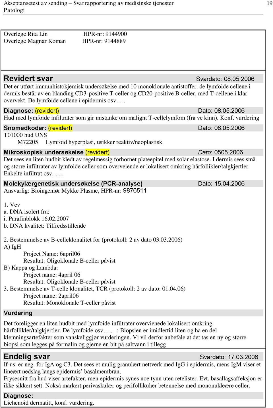 de lymfoide cellene i dermis består av en blanding CD3-positive T-celler og CD20-positive B-celler, med T-cellene i klar overvekt. De lymfoide cellene i epidermis osv.. Diagnose: (revidert) Dato: 08.