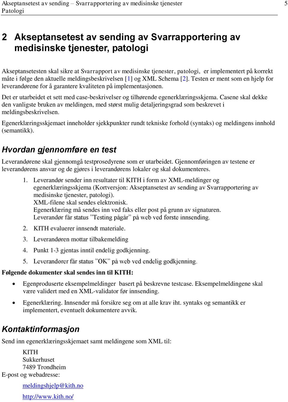 Testen er ment som en hjelp for leverandørene for å garantere kvaliteten på implementasjonen. Det er utarbeidet et sett med case-beskrivelser og tilhørende egenerklæringsskjema.