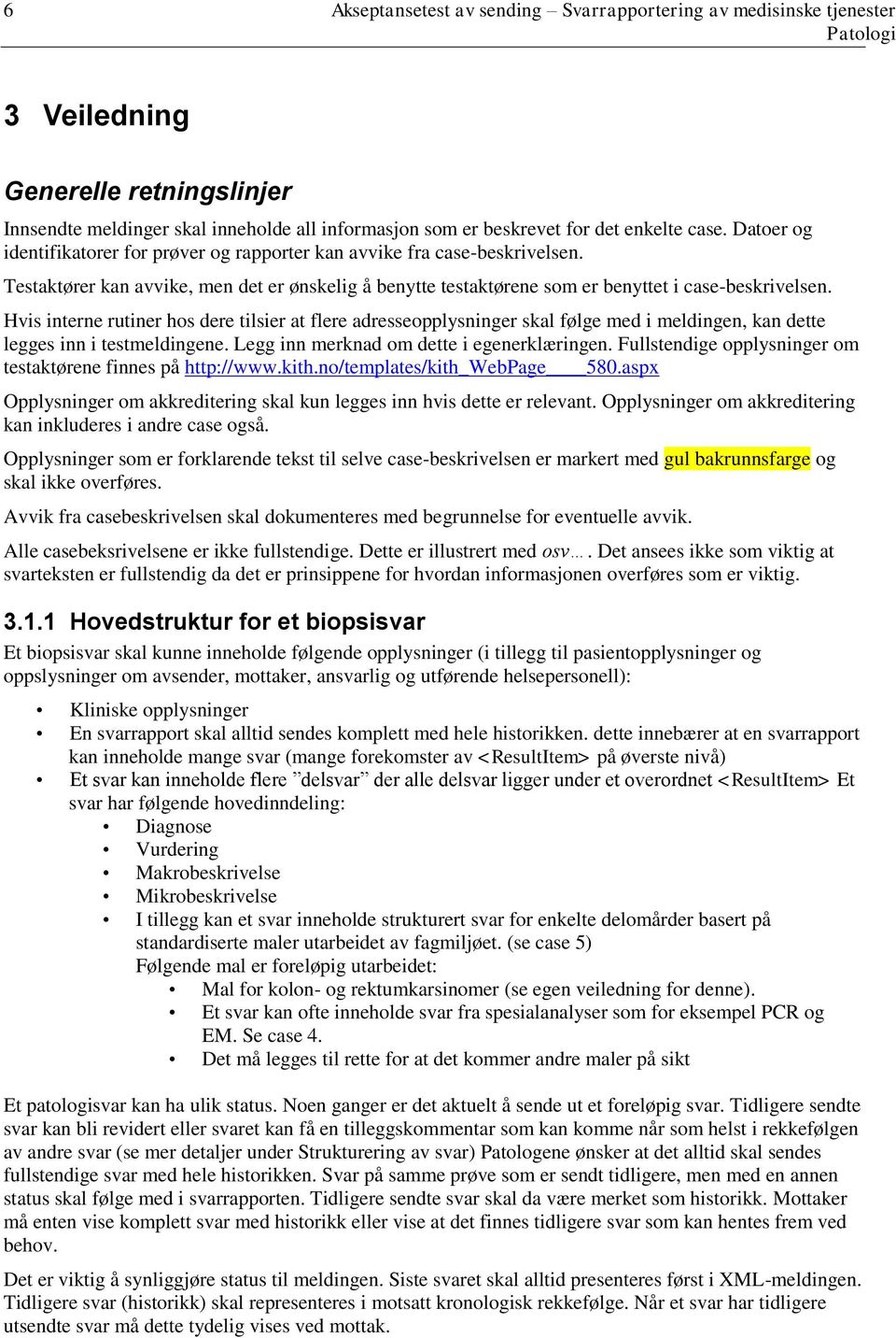 Hvis interne rutiner hos dere tilsier at flere adresseopplysninger skal følge med i meldingen, kan dette legges inn i testmeldingene. Legg inn merknad om dette i egenerklæringen.