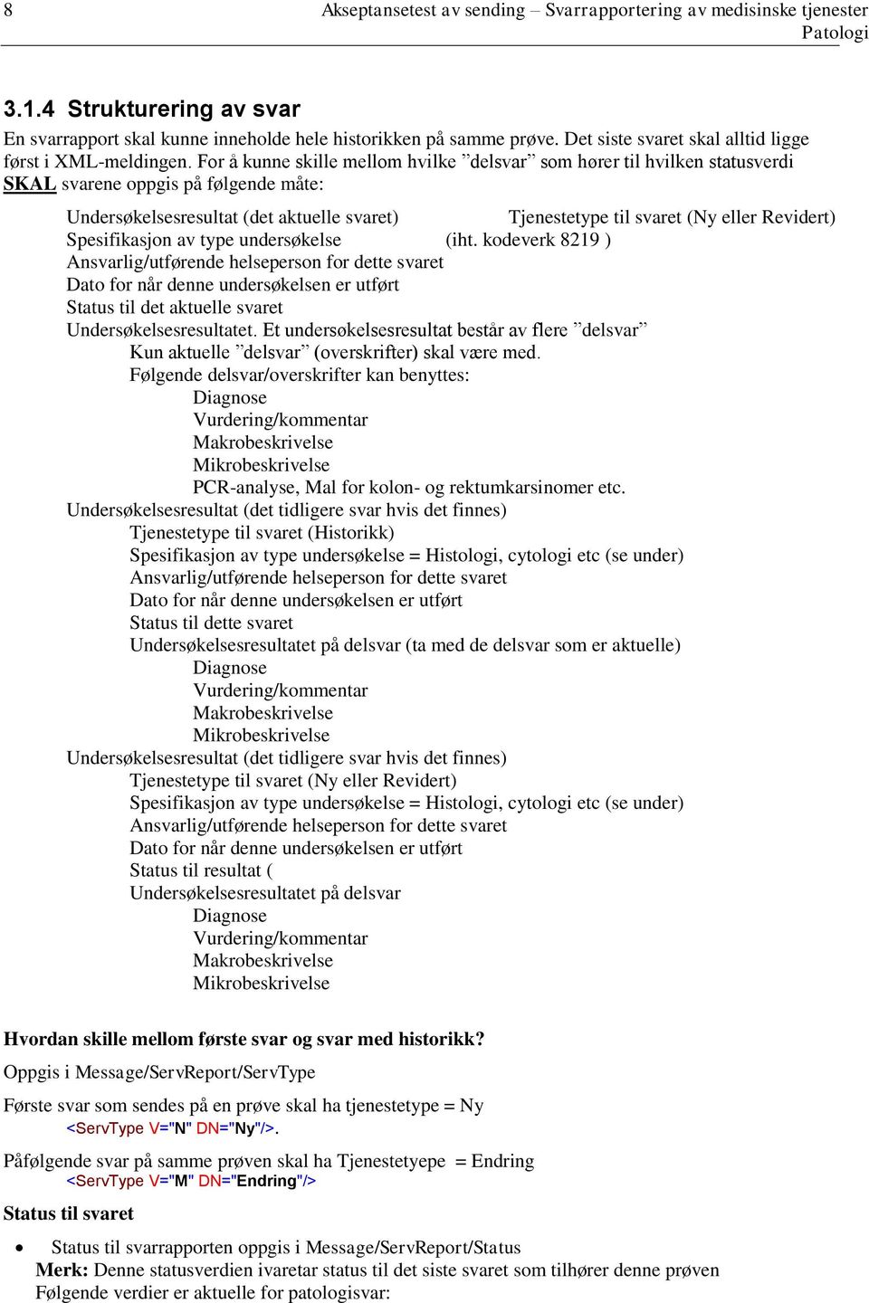 For å kunne skille mellom hvilke delsvar som hører til hvilken statusverdi SKAL svarene oppgis på følgende måte: Undersøkelsesresultat (det aktuelle svaret) Tjenestetype til svaret (Ny eller