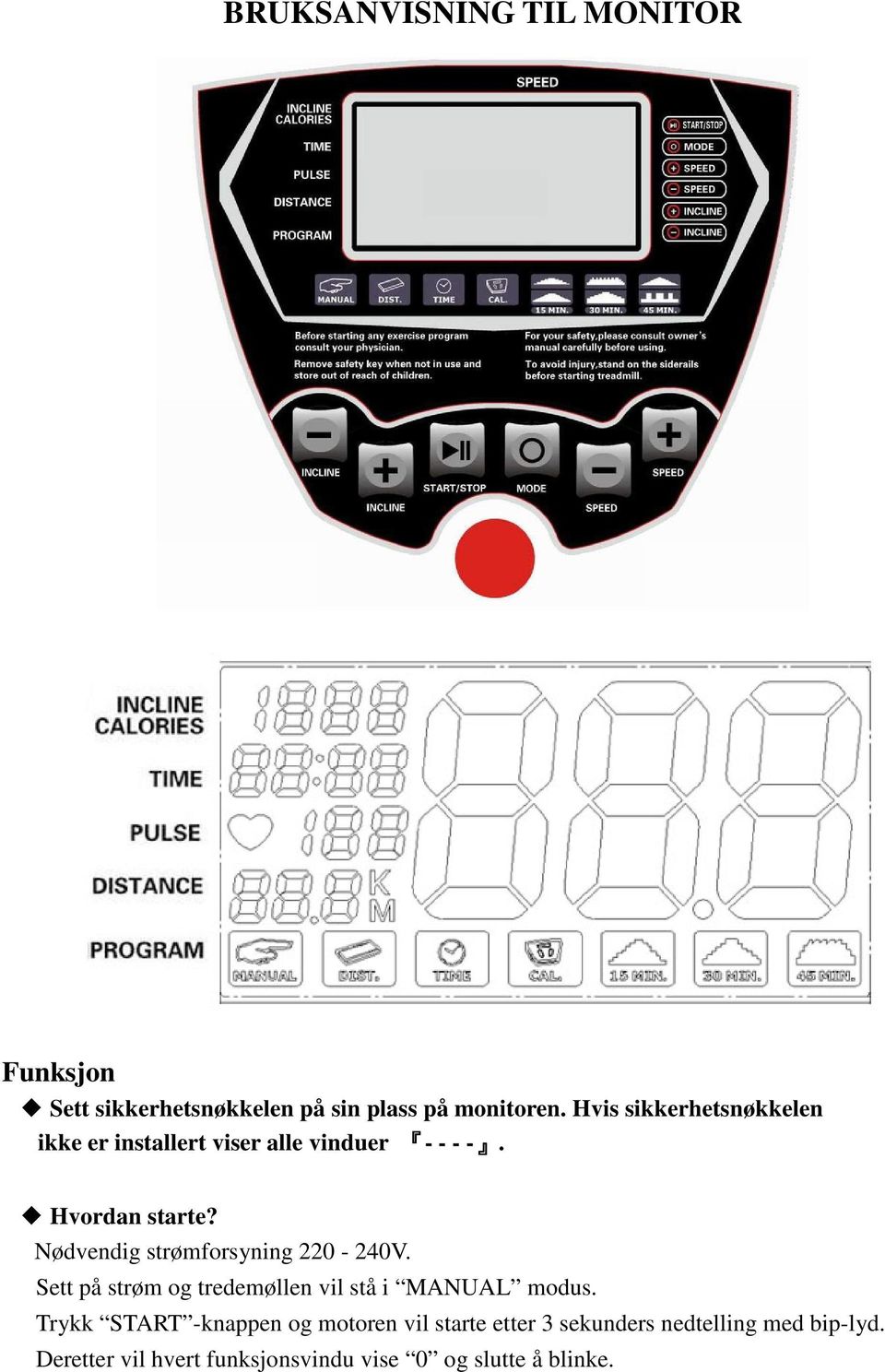 Nødvendig strømforsyning 220-240V. Sett på strøm og tredemøllen vil stå i MANUAL modus.