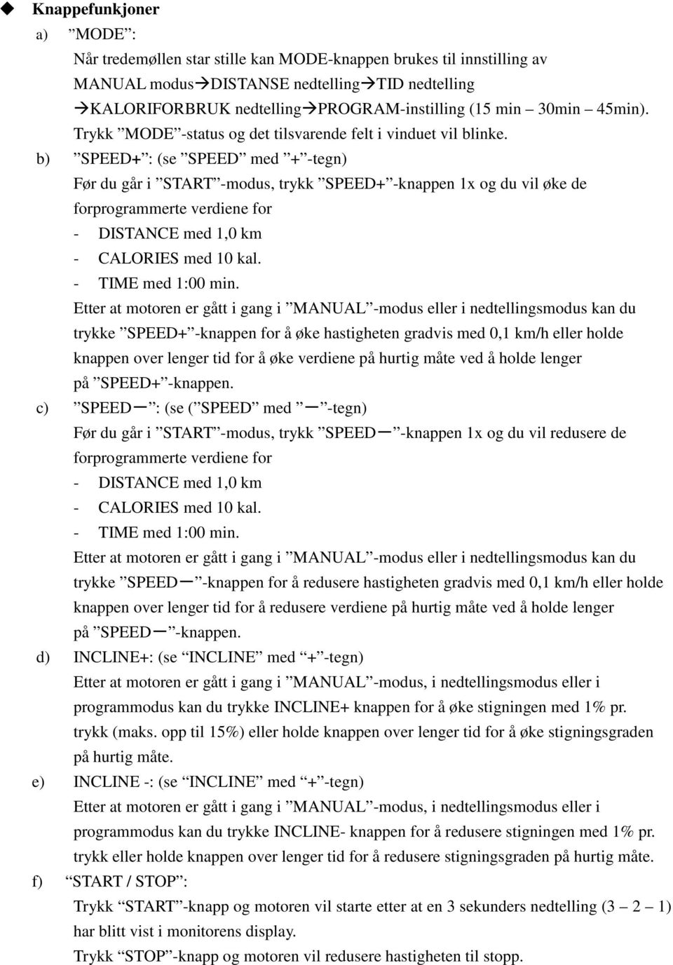 b) SPEED+ : (se SPEED med + -tegn) Før du går i START -modus, trykk SPEED+ -knappen 1x og du vil øke de forprogrammerte verdiene for - DISTANCE med 1,0 km - CALORIES med 10 kal. - TIME med 1:00 min.