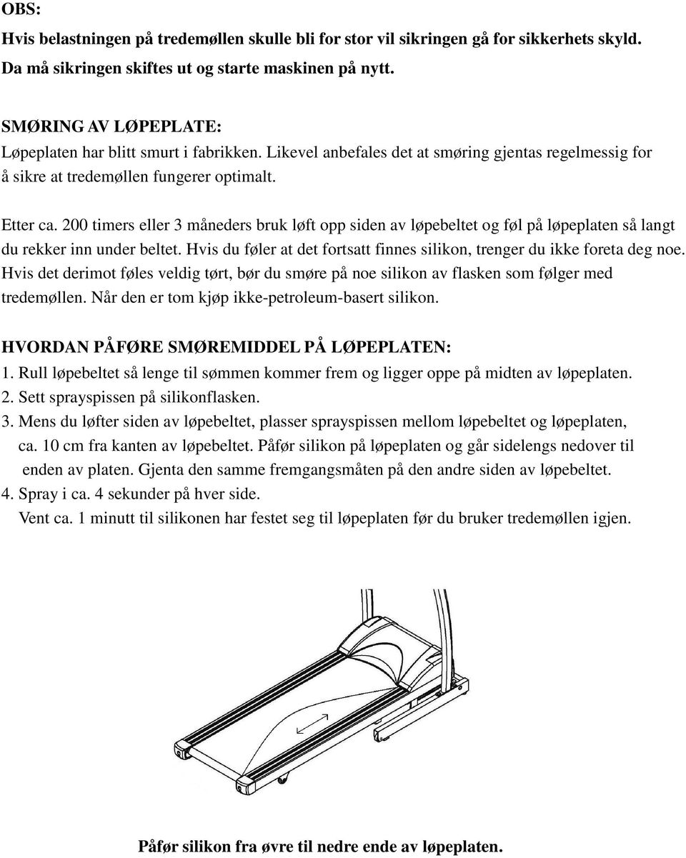200 timers eller 3 måneders bruk løft opp siden av løpebeltet og føl på løpeplaten så langt du rekker inn under beltet. Hvis du føler at det fortsatt finnes silikon, trenger du ikke foreta deg noe.