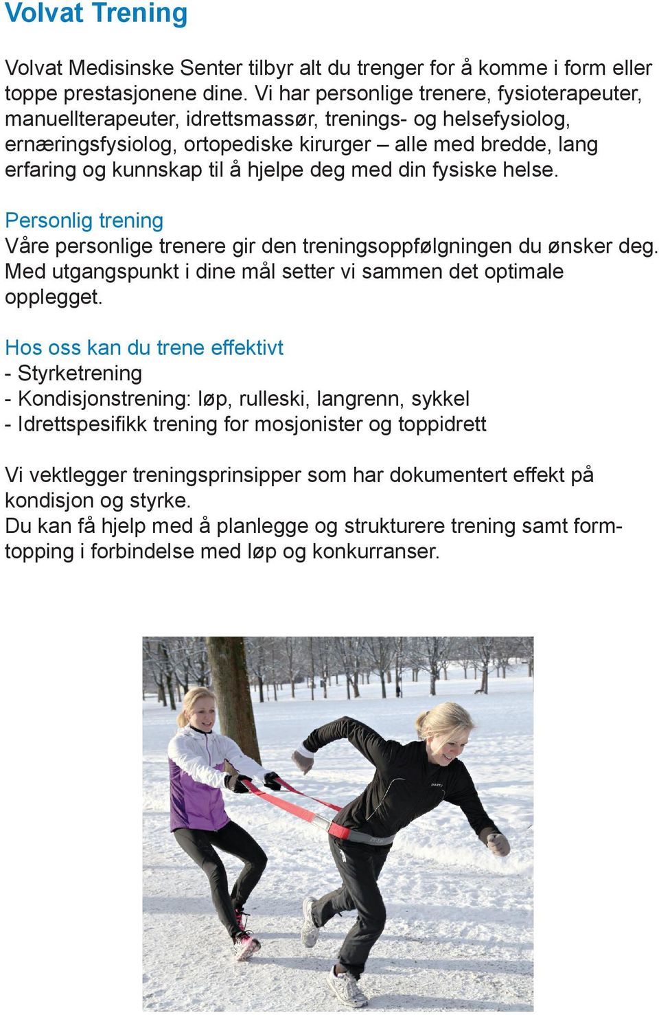 hjelpe deg med din fysiske helse. Personlig trening Våre personlige trenere gir den treningsoppfølgningen du ønsker deg. Med utgangspunkt i dine mål setter vi sammen det optimale opplegget.