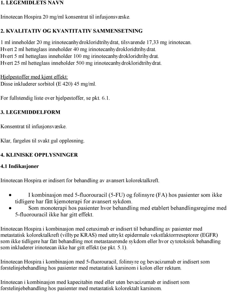 Hvert 25 ml hetteglass inneholder 500 mg irinotecanhydrokloridtrihydrat. Hjelpestoffer med kjent effekt: Disse inkluderer sorbitol (E 420) 45 mg/ml. For fullstendig liste over hjelpestoffer, se pkt.