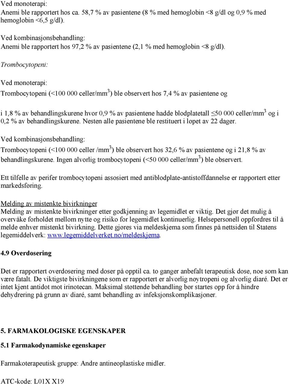 Trombocytopeni: Ved monoterapi: Trombocytopeni (<100 000 celler/mm 3 ) ble observert hos 7,4 % av pasientene og i 1,8 % av behandlingskurene hvor 0,9 % av pasientene hadde blodplatetall 50 000