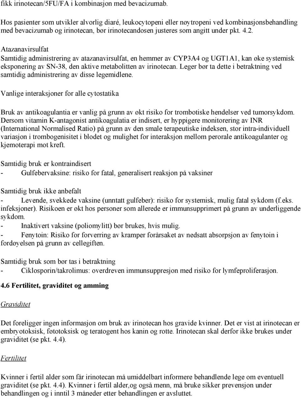 Atazanavirsulfat Samtidig administrering av atazanavirsulfat, en hemmer av CYP3A4 og UGT1A1, kan øke systemisk eksponering av SN-38, den aktive metabolitten av irinotecan.