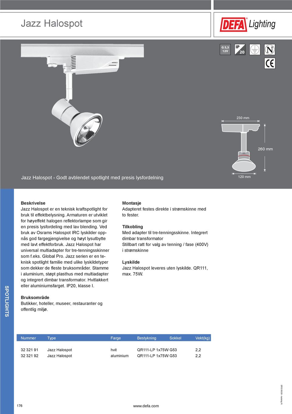 Ved bruk av Osrams Halospot IRC lyskilder oppnås god fargegjengivelse og høyt lysutbytte med lavt effektforbruk. Jazz Halospot har universal multiadapter for tre-tenningsskinner som f.eks. Global Pro.