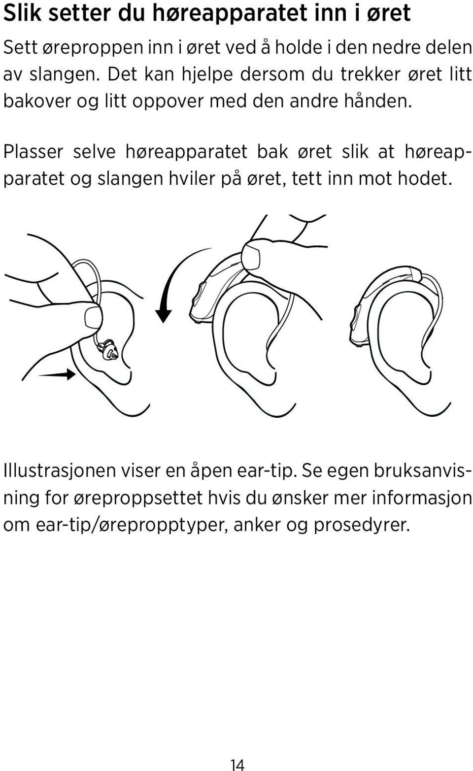 Plasser selve høreapparatet bak øret slik at høreapparatet og slangen hviler på øret, tett inn mot hodet.