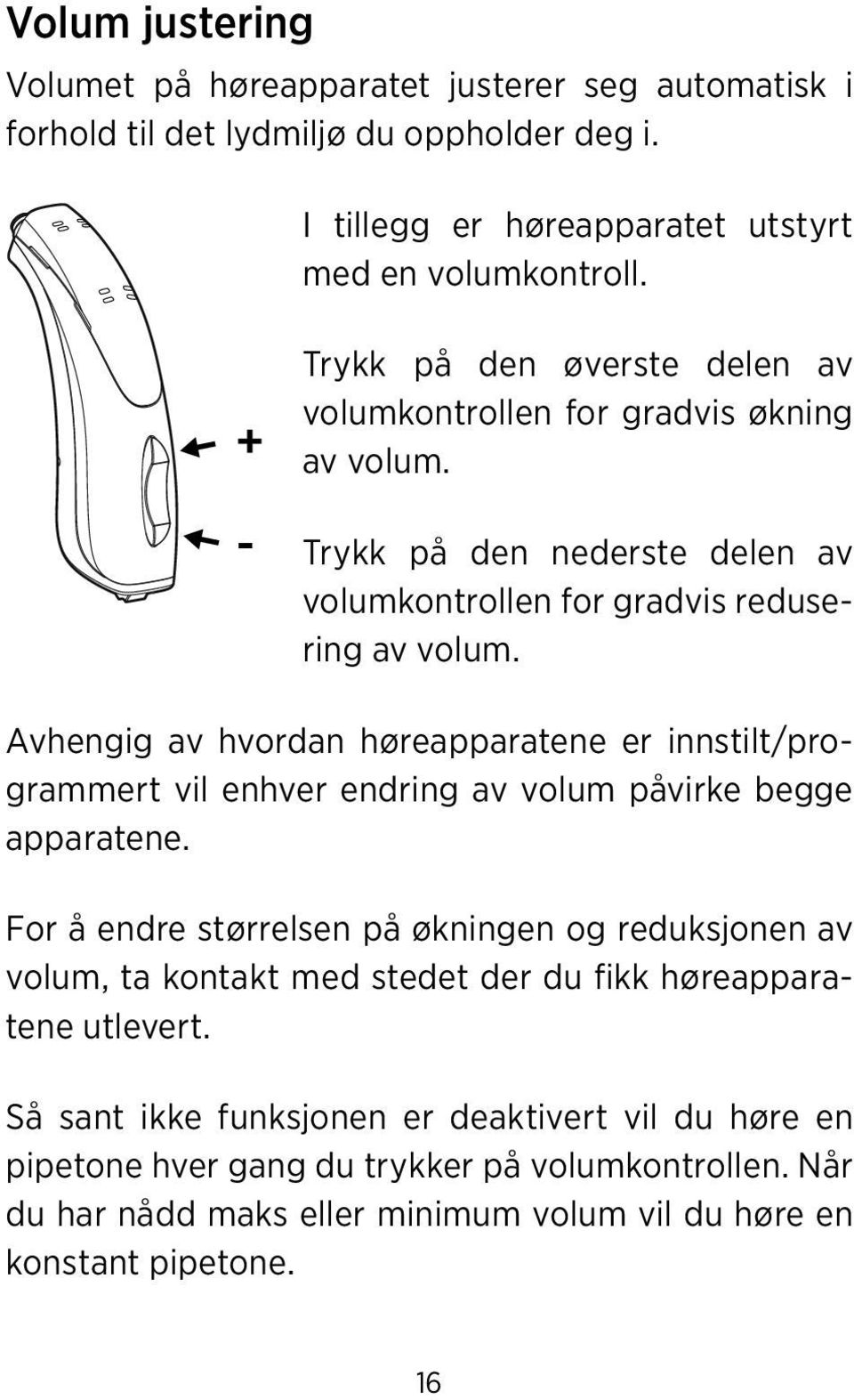 Avhengig av hvordan høreapparatene er innstilt/programmert vil enhver endring av volum påvirke begge apparatene.