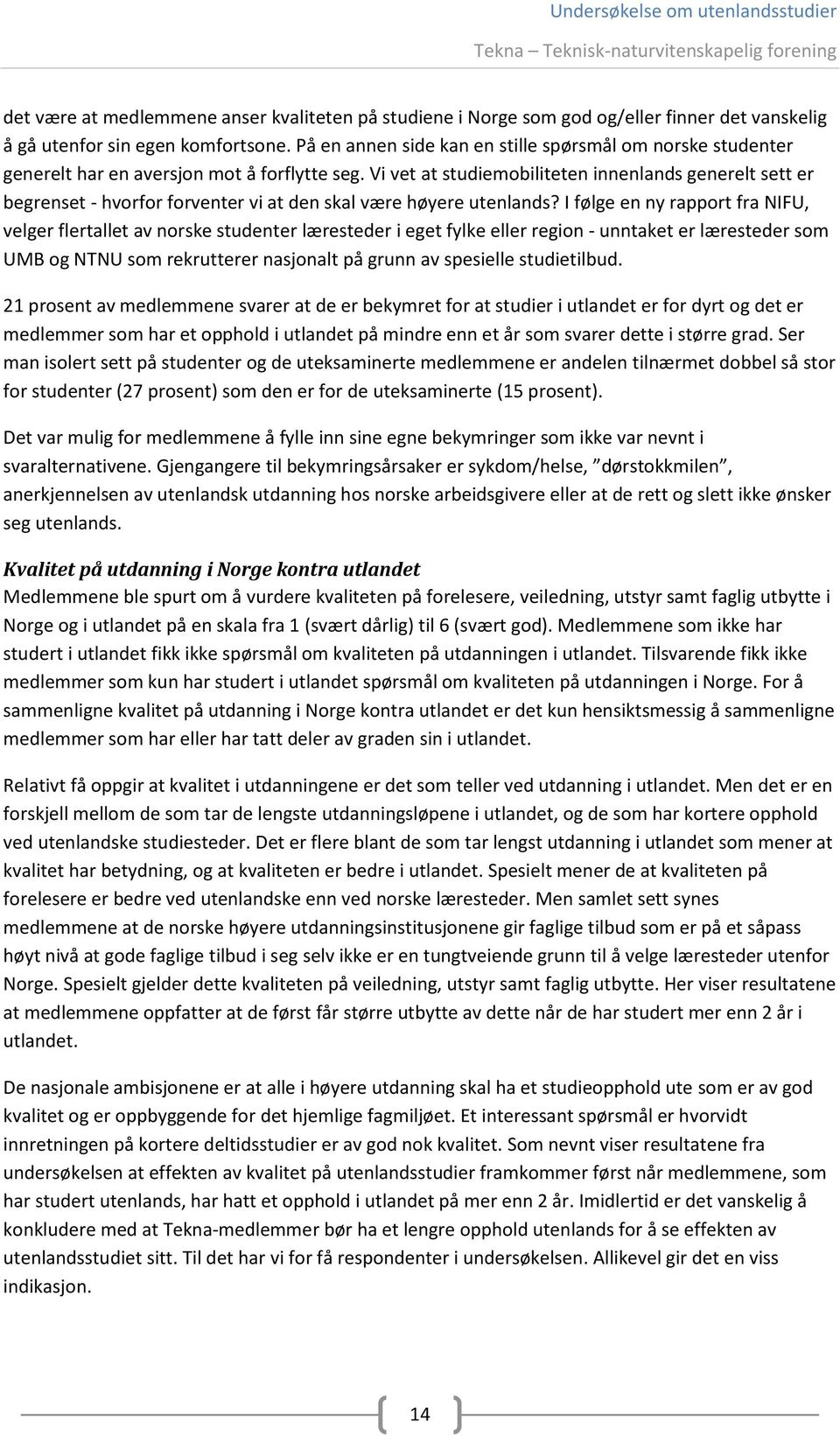 Vi vet at studiemobiliteten innenlands generelt sett er begrenset - hvorfor forventer vi at den skal være høyere utenlands?