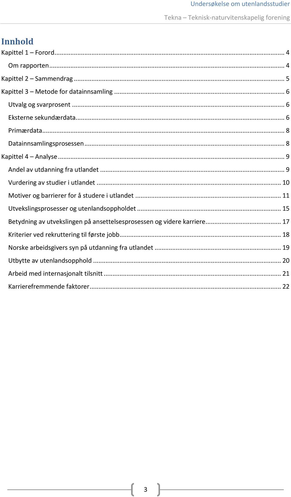 .. 10 Motiver og barrierer for å studere i utlandet... 11 Utvekslingsprosesser og utenlandsoppholdet... 15 Betydning av utvekslingen på ansettelsesprosessen og videre karriere.