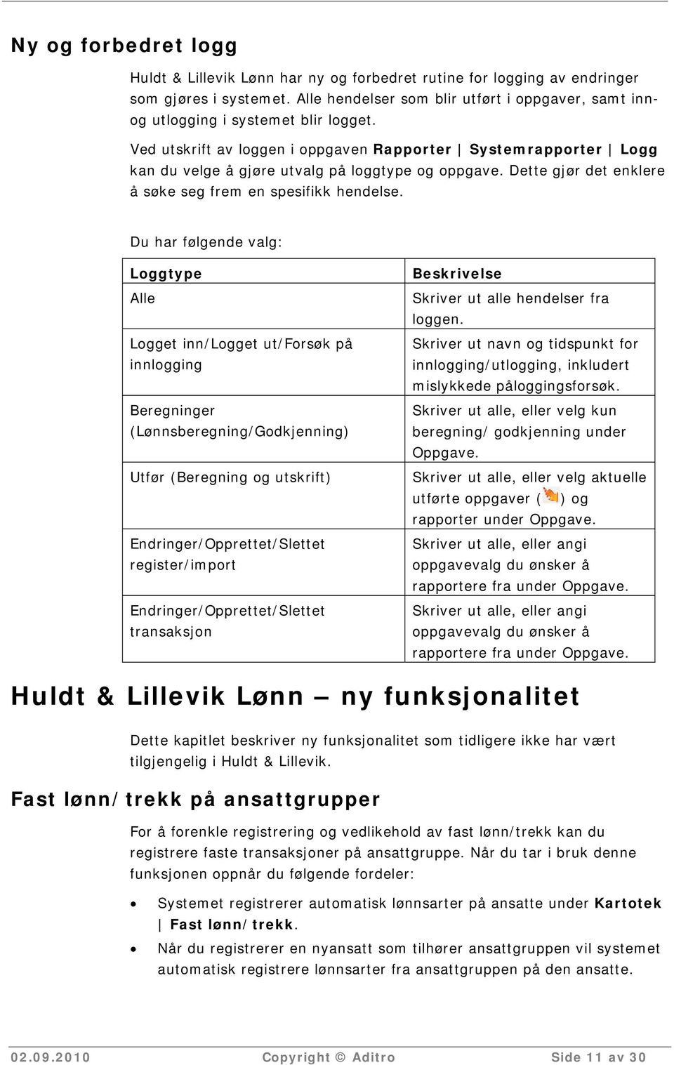 Ved utskrift av loggen i oppgaven Rapporter Systemrapporter Logg kan du velge å gjøre utvalg på loggtype og oppgave. Dette gjør det enklere å søke seg frem en spesifikk hendelse.