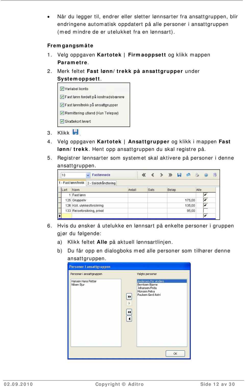 Velg oppgaven Kartotek Ansattgrupper og klikk i mappen Fast lønn/trekk. Hent opp ansattgruppen du skal registre på. 5.