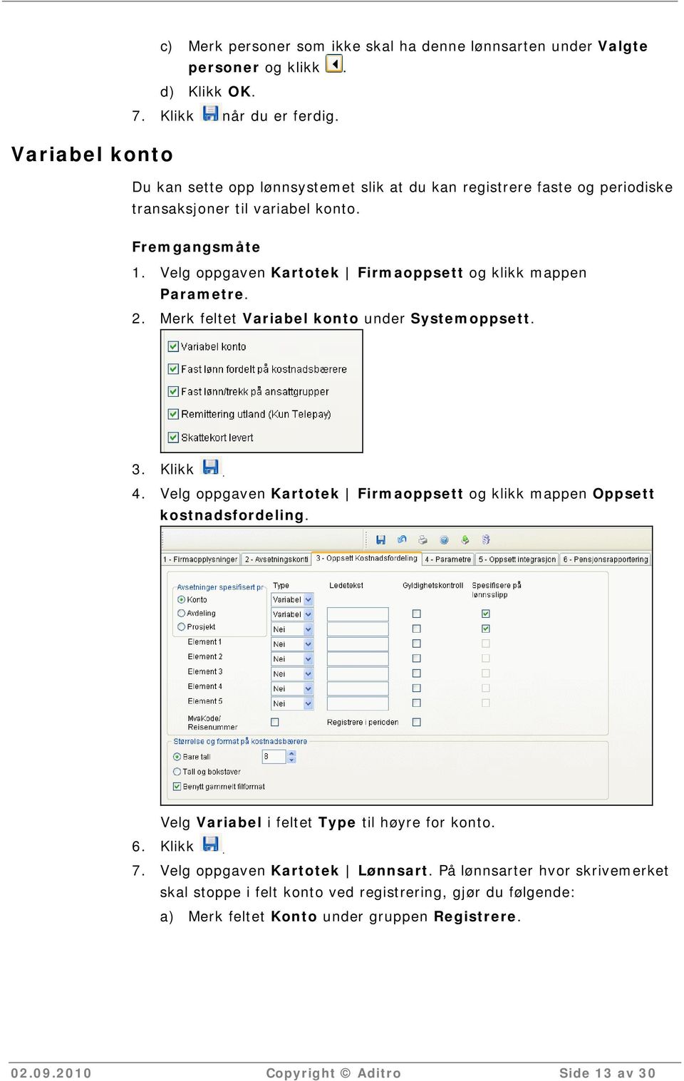 Velg oppgaven Kartotek Firmaoppsett og klikk mappen Parametre. 2. Merk feltet Variabel konto under Systemoppsett. 3. Klikk. 4.