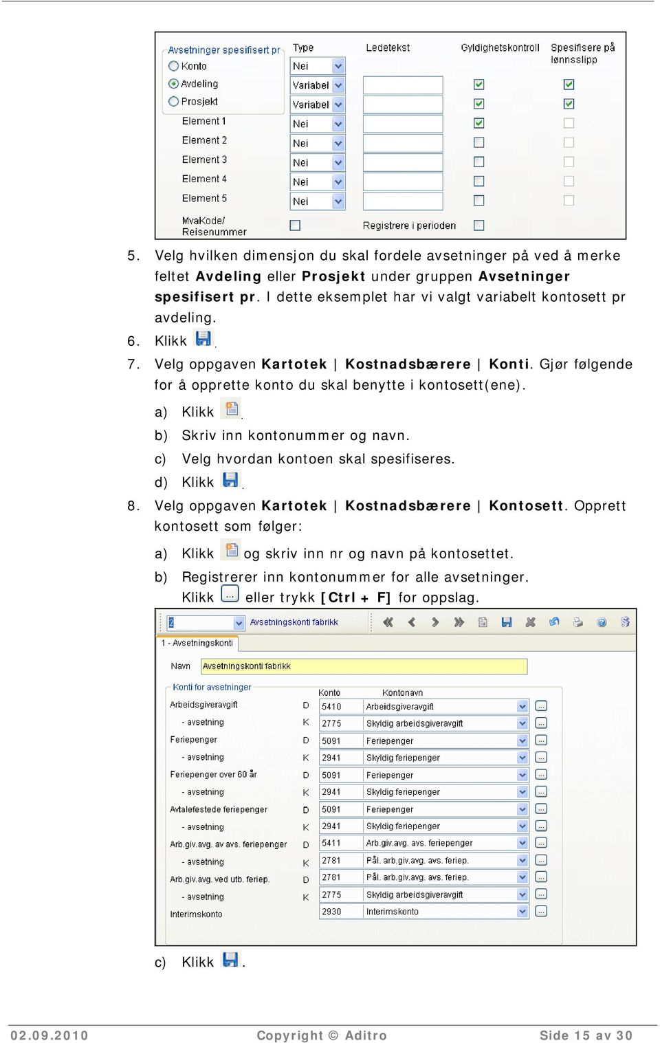 Gjør følgende for å opprette konto du skal benytte i kontosett(ene). a) Klikk. b) Skriv inn kontonummer og navn. c) Velg hvordan kontoen skal spesifiseres. d) Klikk. 8.