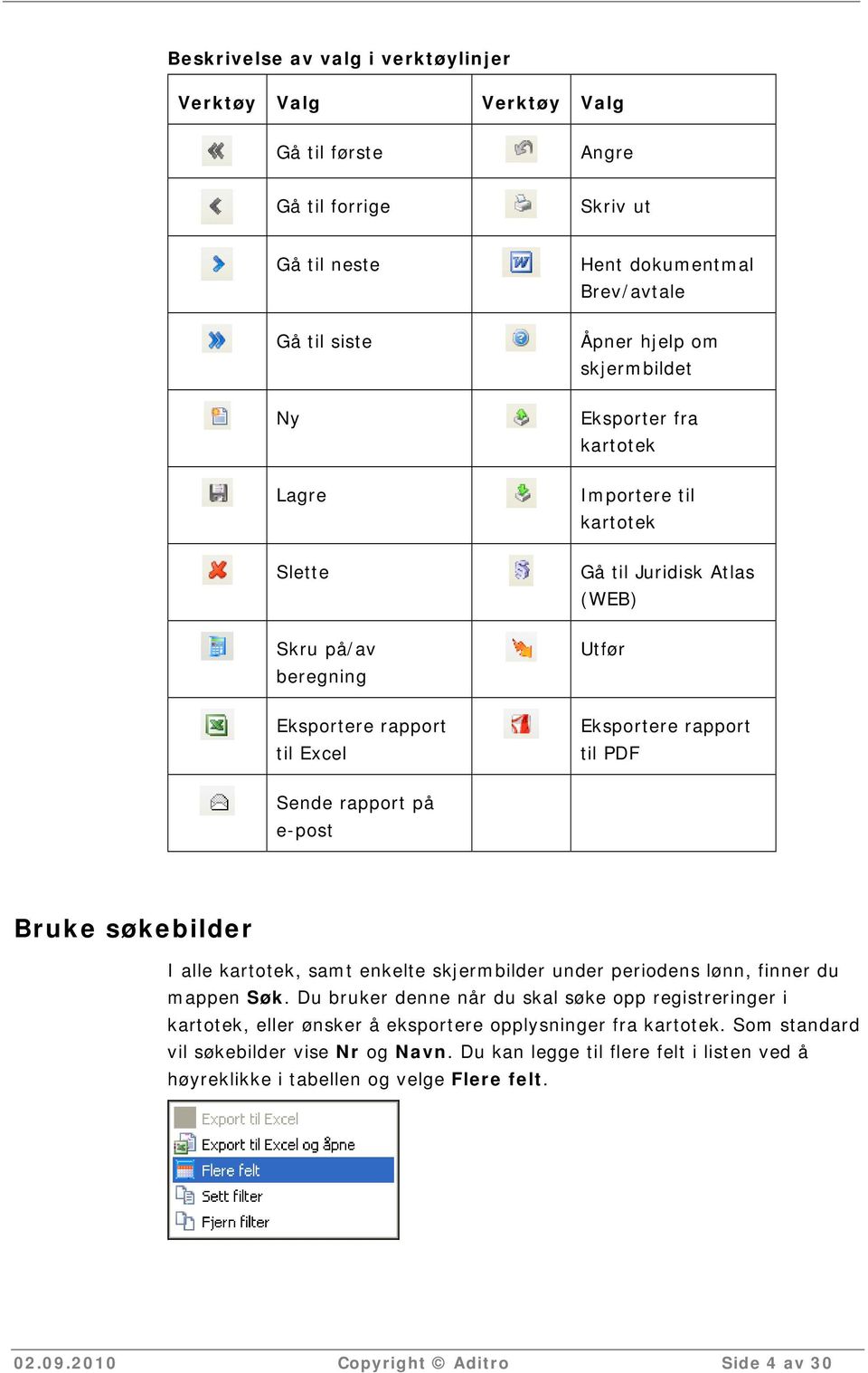 Bruke søkebilder I alle kartotek, samt enkelte skjermbilder under periodens lønn, finner du mappen Søk.