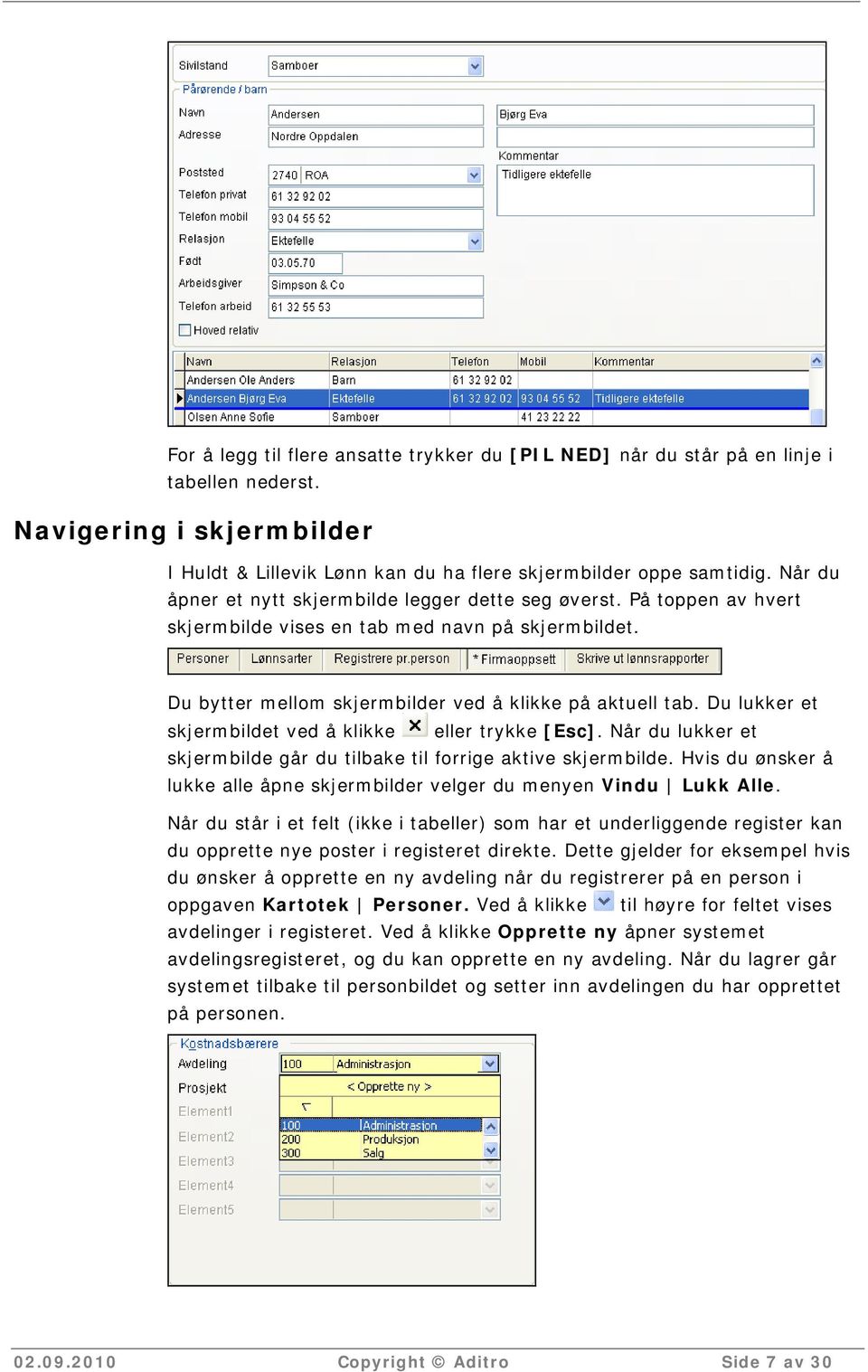 Du lukker et skjermbildet ved å klikke eller trykke [Esc]. Når du lukker et skjermbilde går du tilbake til forrige aktive skjermbilde.