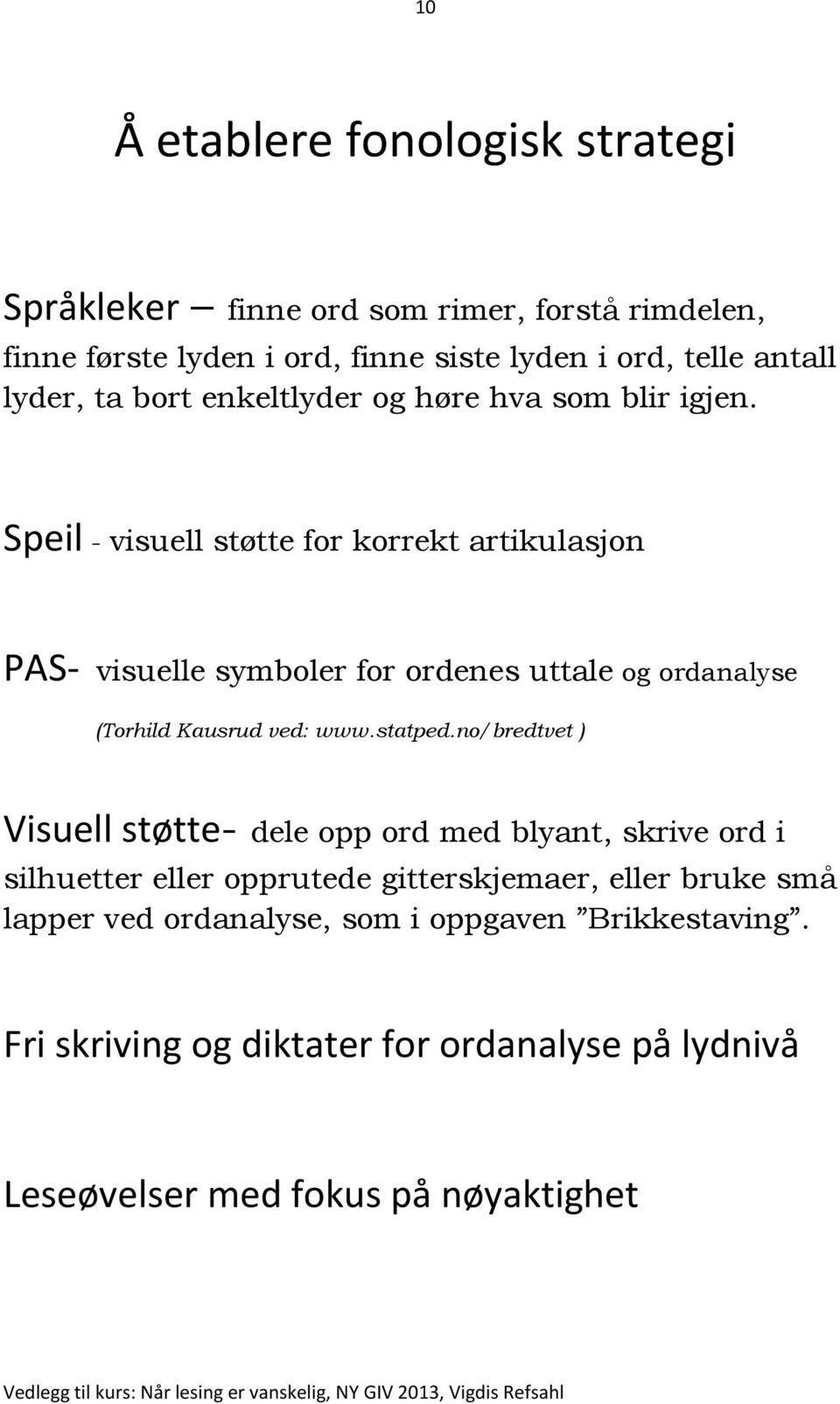 Speil - visuell støtte for korrekt artikulasjon PAS- visuelle symboler for ordenes uttale og ordanalyse (Torhild Kausrud ved: www.statped.