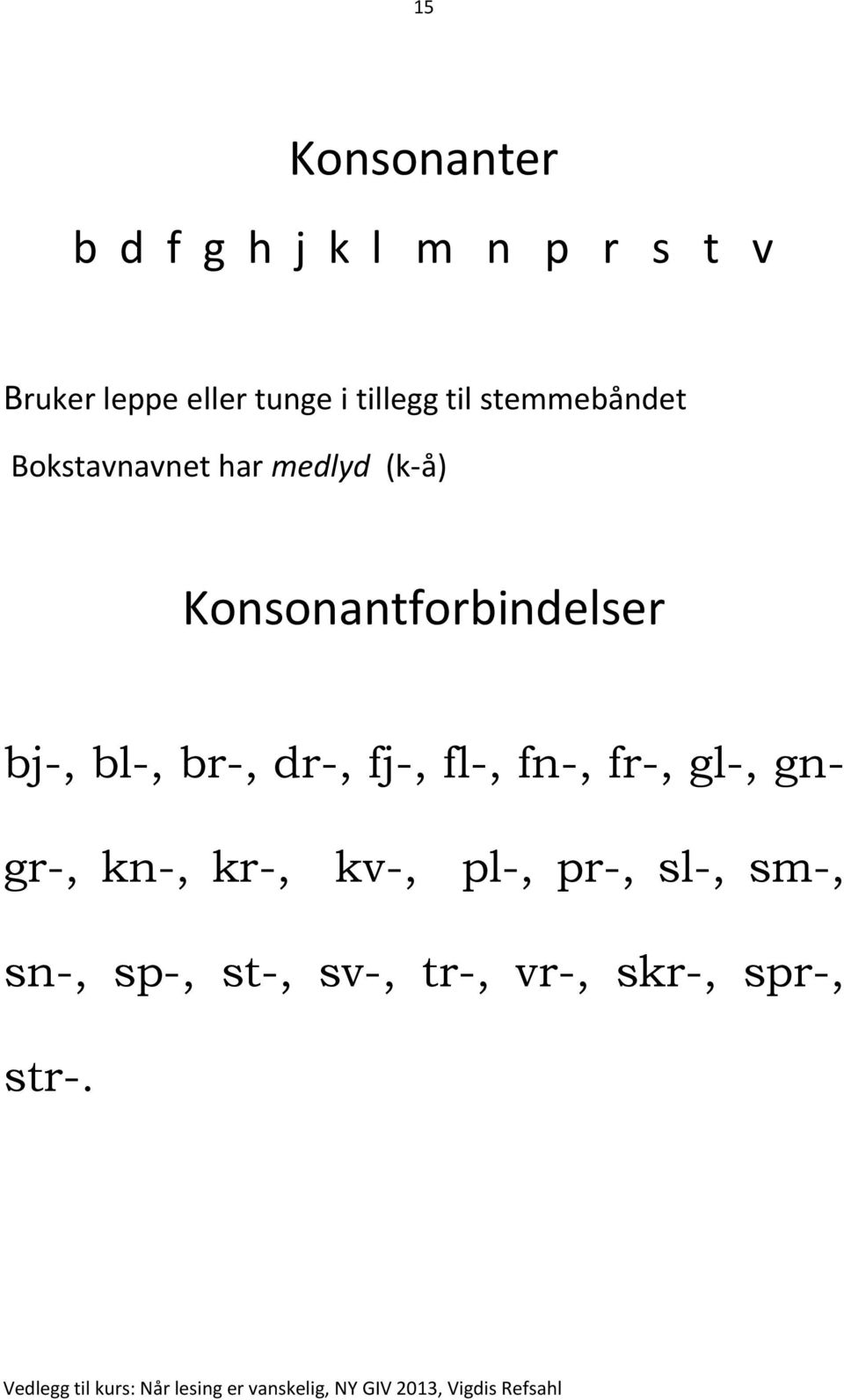 Konsonantforbindelser bj-, bl-, br-, dr-, fj-, fl-, fn-, fr-, gl-,