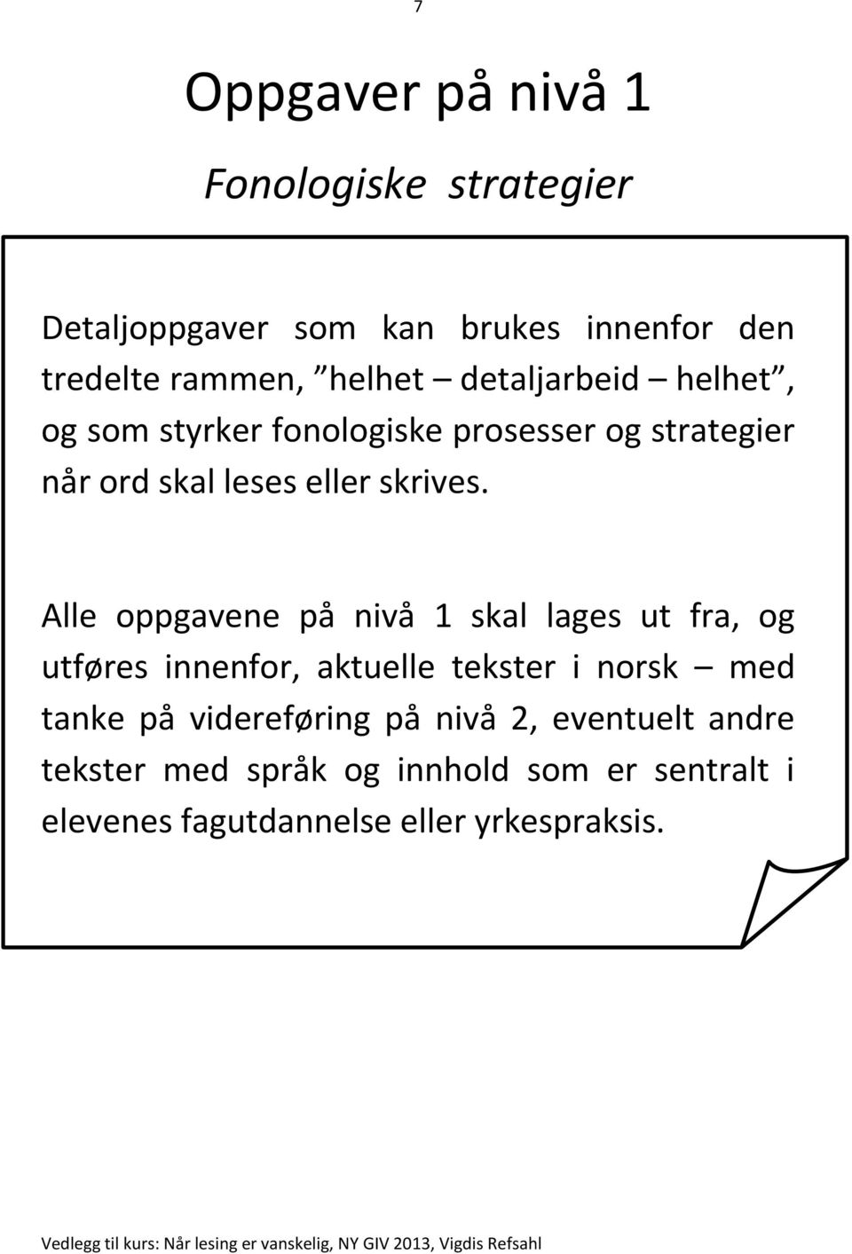 Alle oppgavene på nivå 1 skal lages ut fra, og utføres innenfor, aktuelle tekster i norsk med tanke på