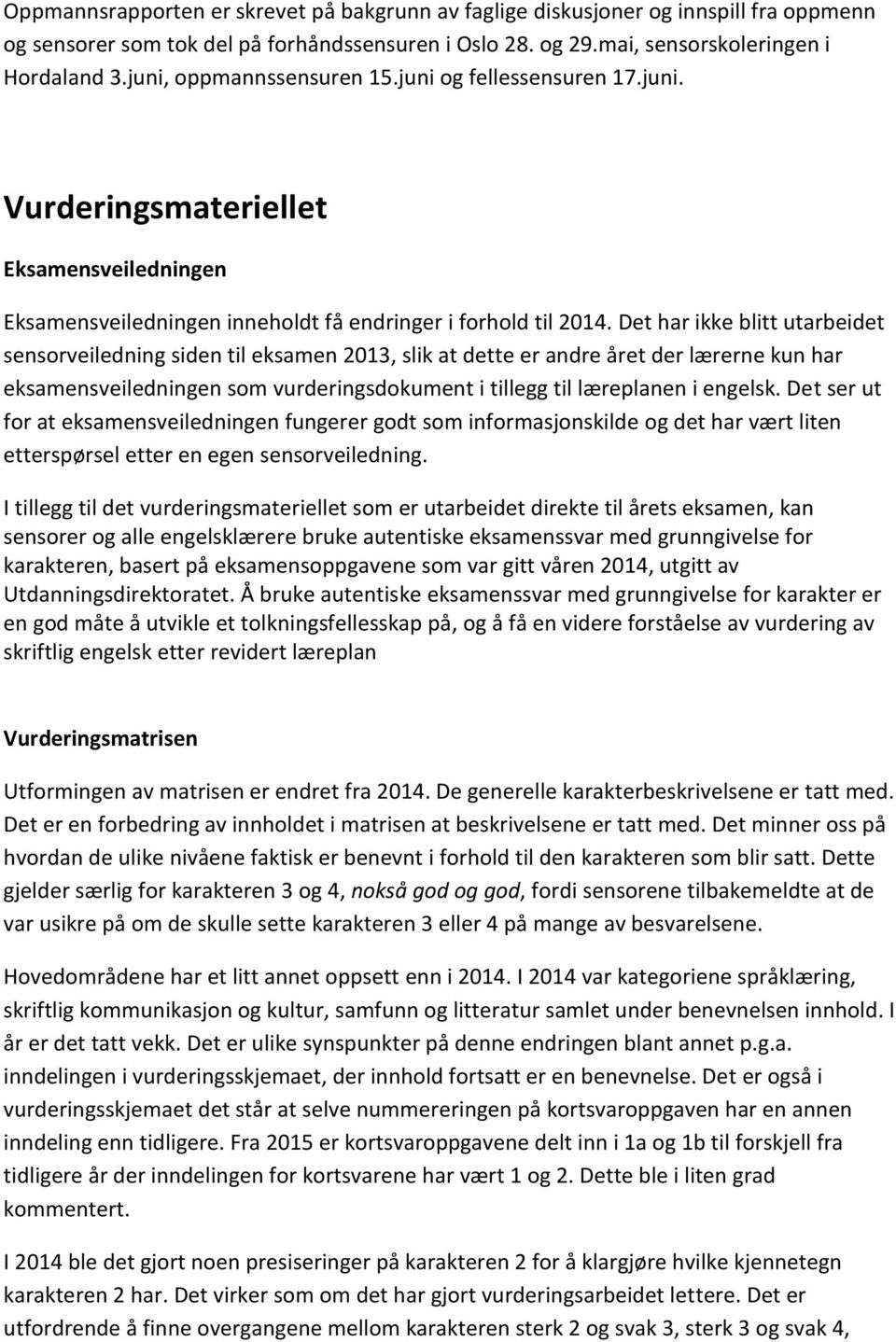 Det har ikke blitt utarbeidet sensorveiledning siden til eksamen 2013, slik at dette er andre året der lærerne kun har eksamensveiledningen som vurderingsdokument i tillegg til læreplanen i engelsk.