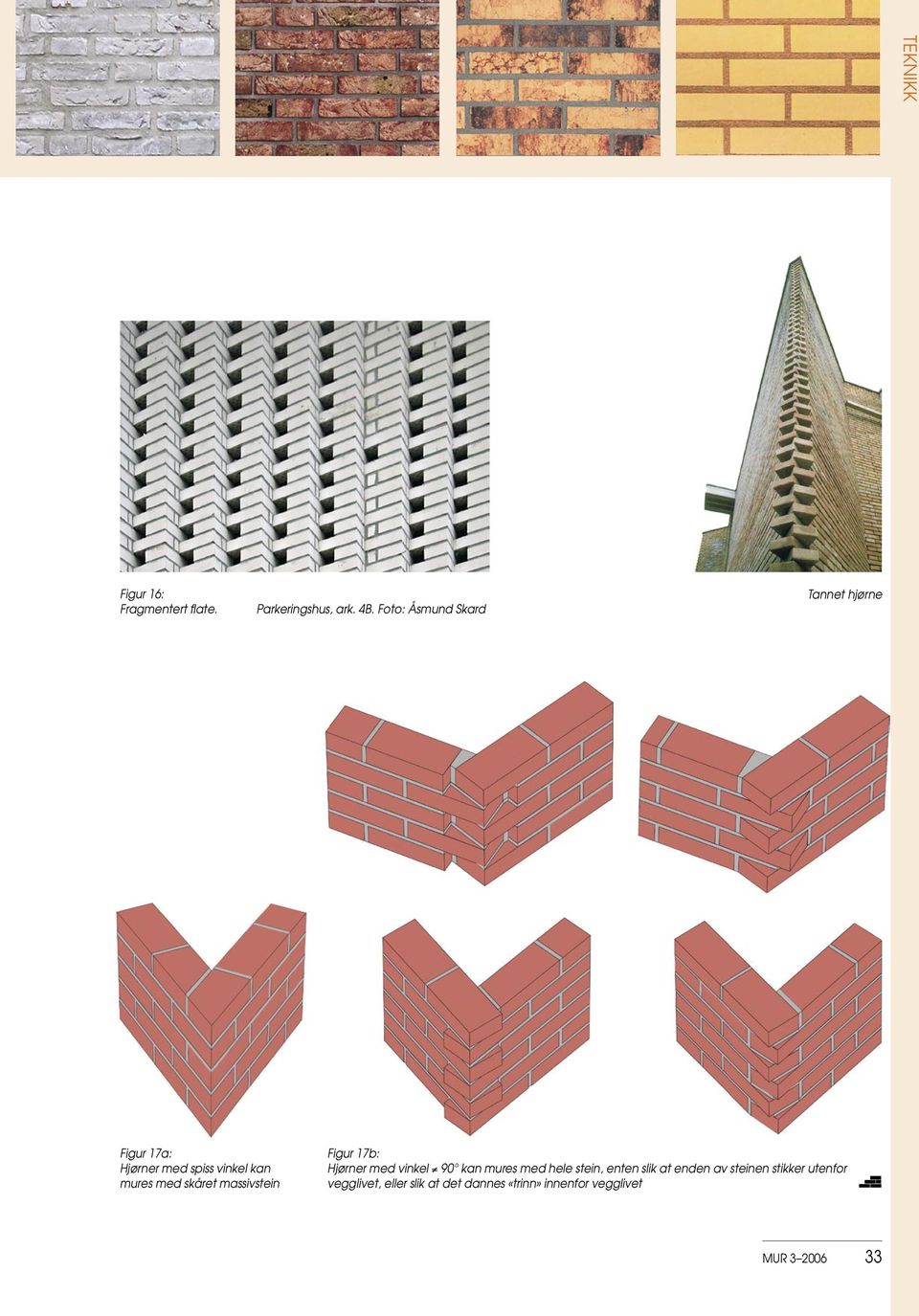 skåret massivstein Figur 17b: Hjørner med vinkel 90 kan mures med hele stein, enten