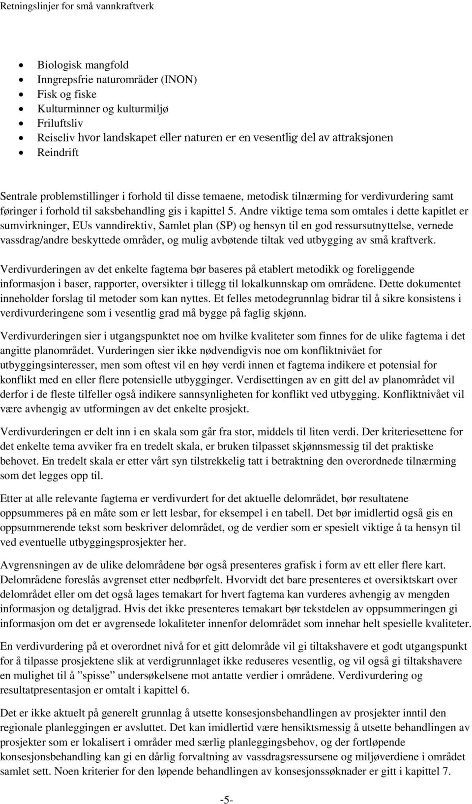 Andre viktige tema som omtales i dette kapitlet er sumvirkninger, EUs vanndirektiv, Samlet plan (SP) og hensyn til en god ressursutnyttelse, vernede vassdrag/andre beskyttede områder, og mulig