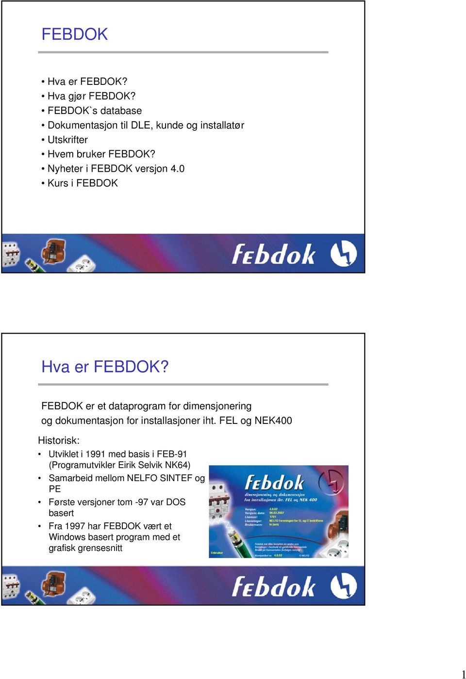 FEBDOK er et dataprogram for dimensjonering og dokumentasjon for installasjoner iht.
