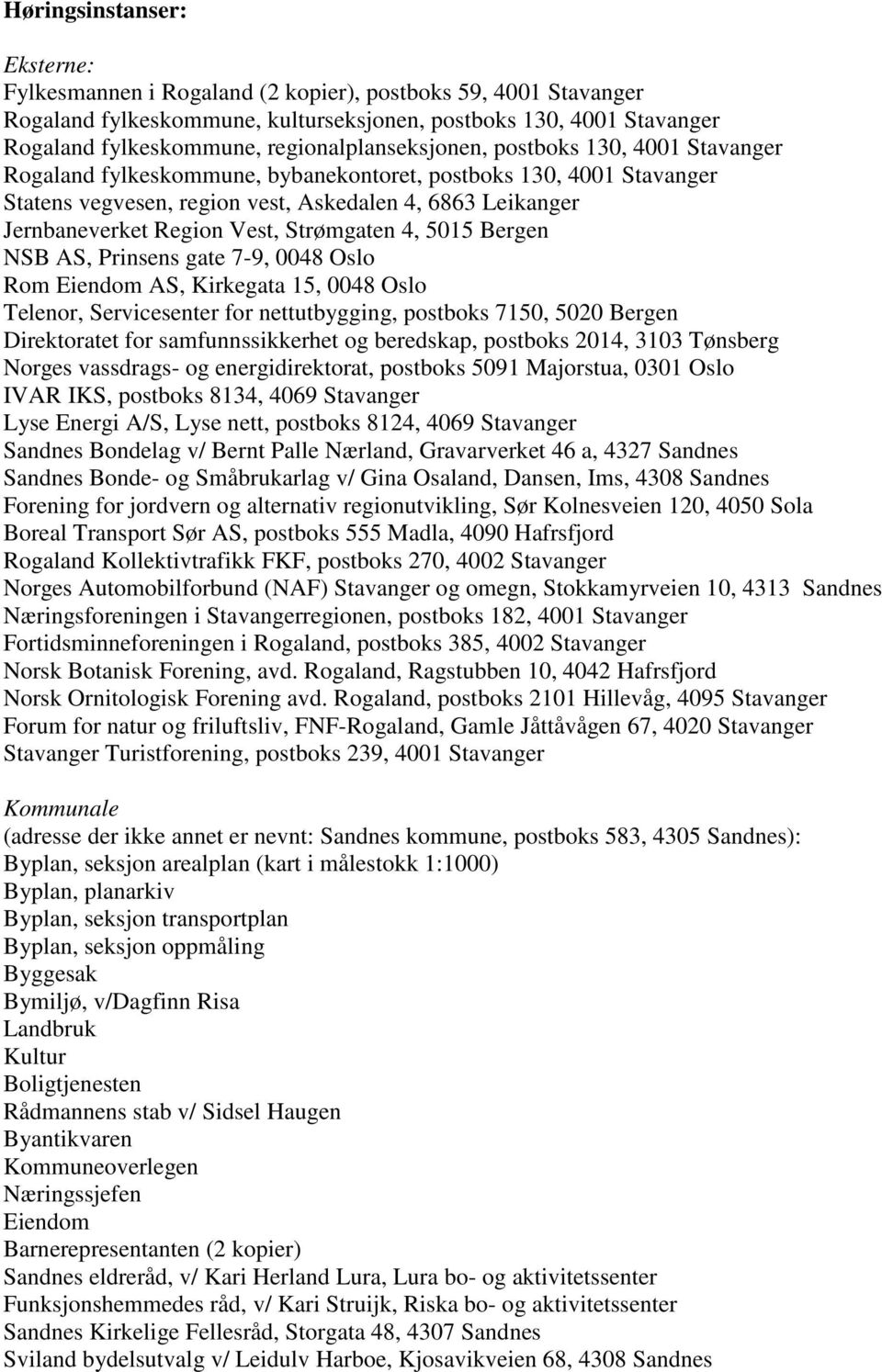 Region Vest, Strømgaten 4, 5015 Bergen NSB AS, Prinsens gate 7-9, 0048 Oslo Rom Eiendom AS, Kirkegata 15, 0048 Oslo Telenor, Servicesenter for nettutbygging, postboks 7150, 5020 Bergen Direktoratet