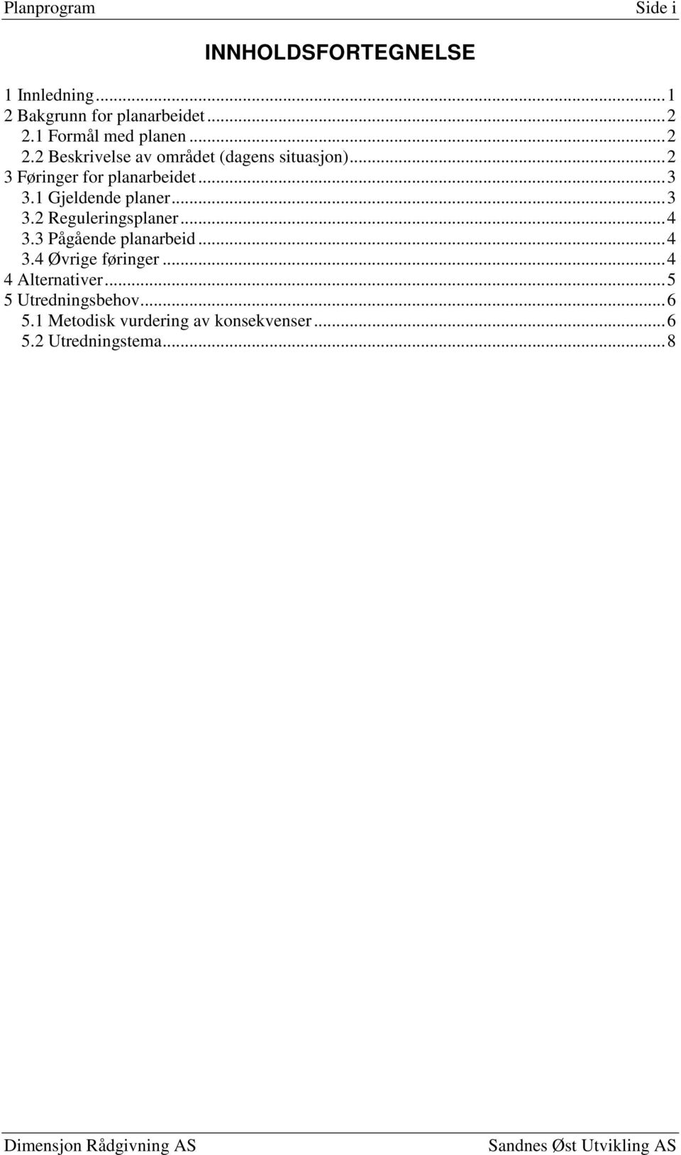 .. 3 3.1 Gjeldende planer... 3 3.2 Reguleringsplaner... 4 3.3 Pågående planarbeid... 4 3.4 Øvrige føringer.