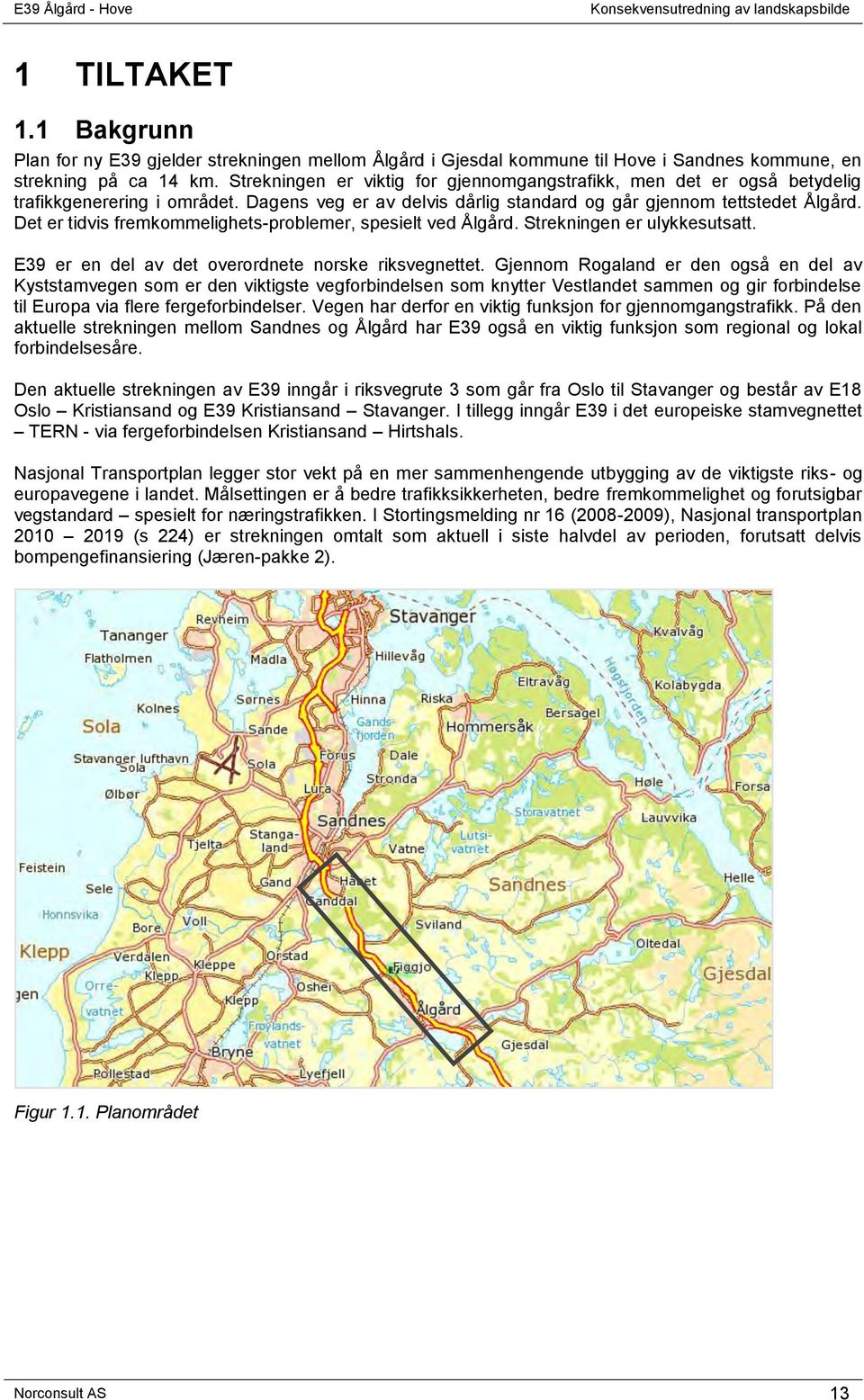 Det er tidvis fremkommelighets-problemer, spesielt ved Ålgård. Strekningen er ulykkesutsatt. E39 er en del av det overordnete norske riksvegnettet.