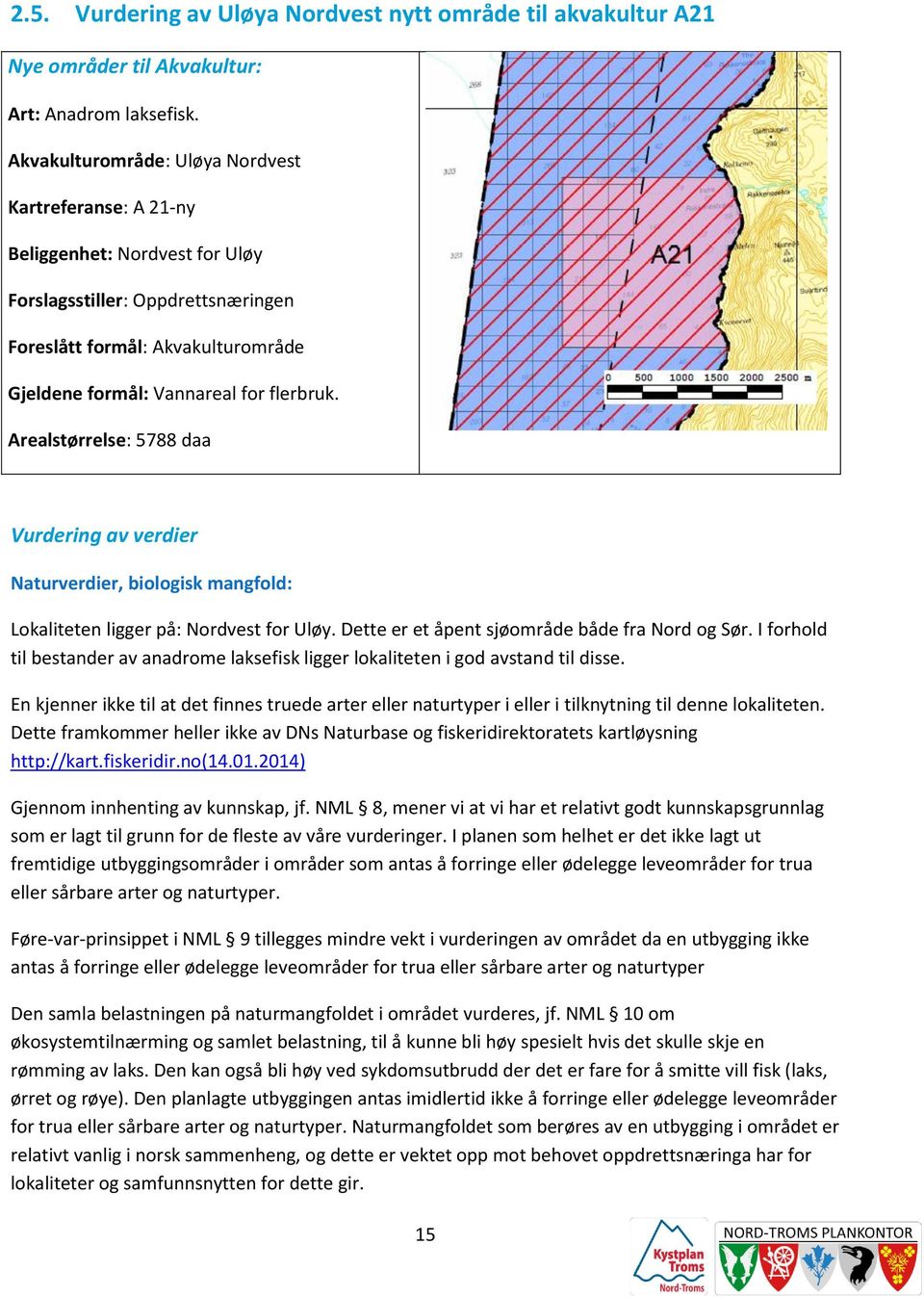 Arealstørrelse: 5788 daa Vurdering av verdier Naturverdier, biologisk mangfold: Lokaliteten ligger på: Nordvest for Uløy. Dette er et åpent sjøområde både fra Nord og Sør.