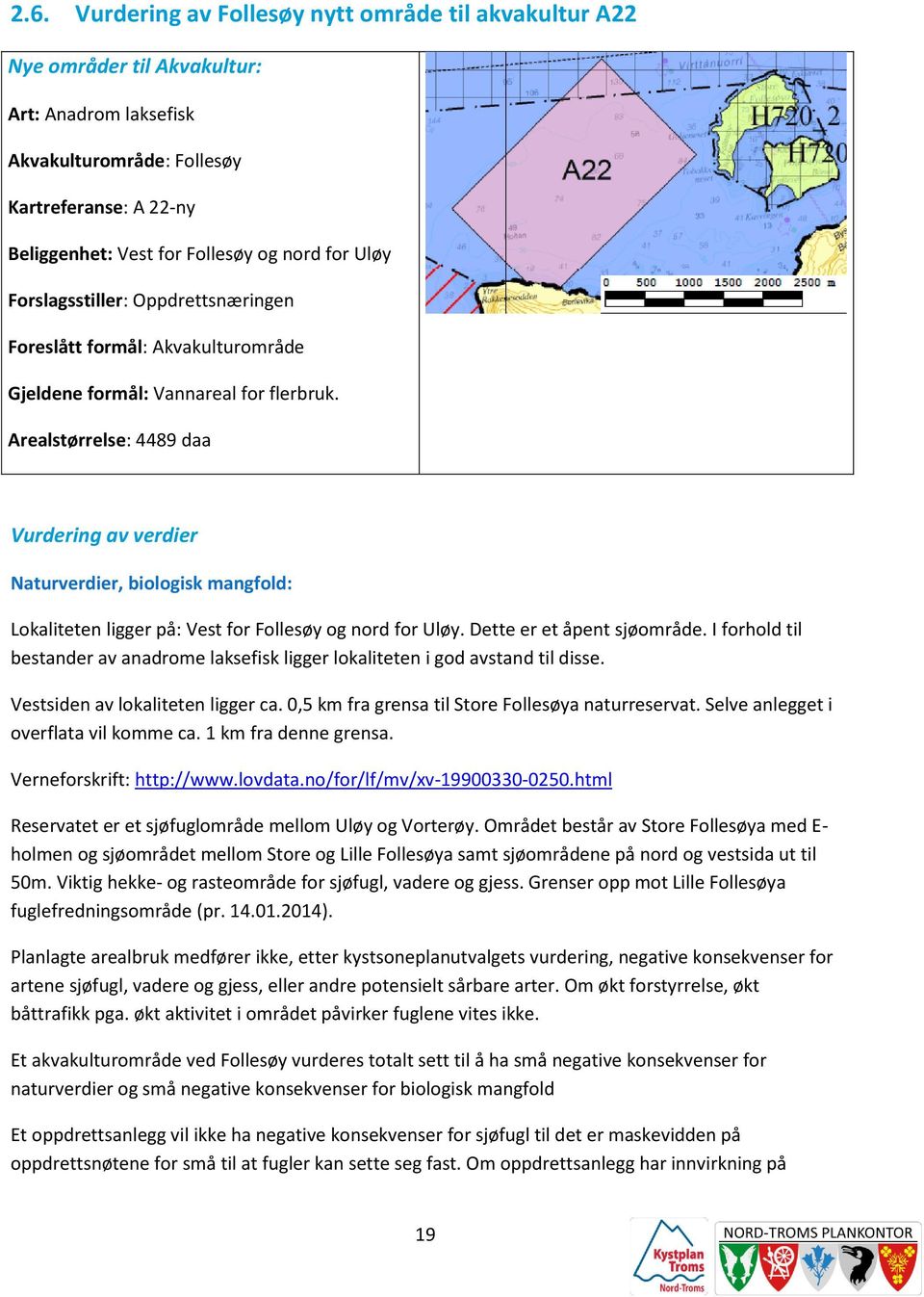 Arealstørrelse: 4489 daa Vurdering av verdier Naturverdier, biologisk mangfold: Lokaliteten ligger på: Vest for Follesøy og nord for Uløy. Dette er et åpent sjøområde.