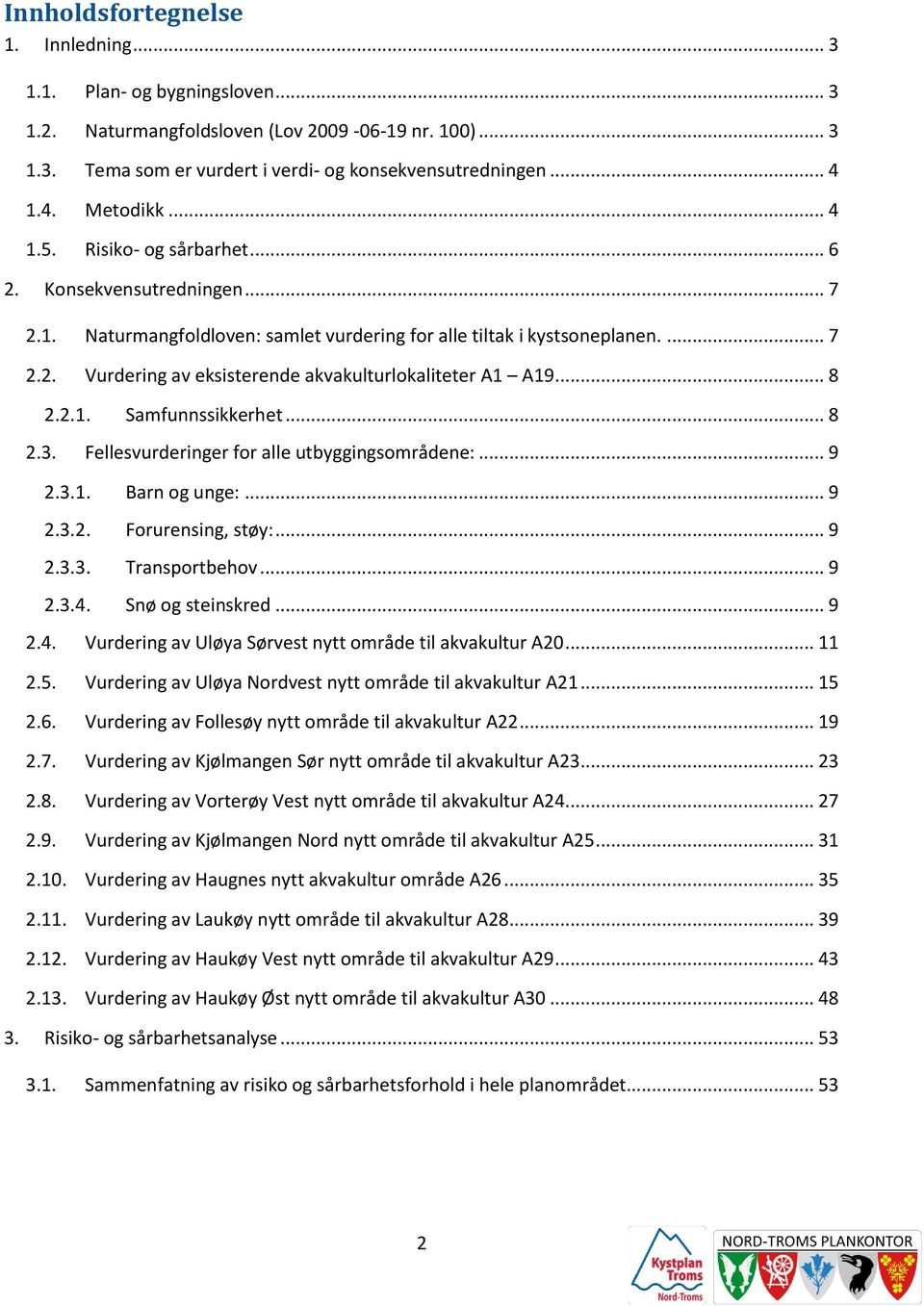 .. 8 2.2.1. Samfunnssikkerhet... 8 2.3. Fellesvurderinger for alle utbyggingsområdene:... 9 2.3.1. Barn og unge:... 9 2.3.2. Forurensing, støy:... 9 2.3.3. Transportbehov... 9 2.3.4.