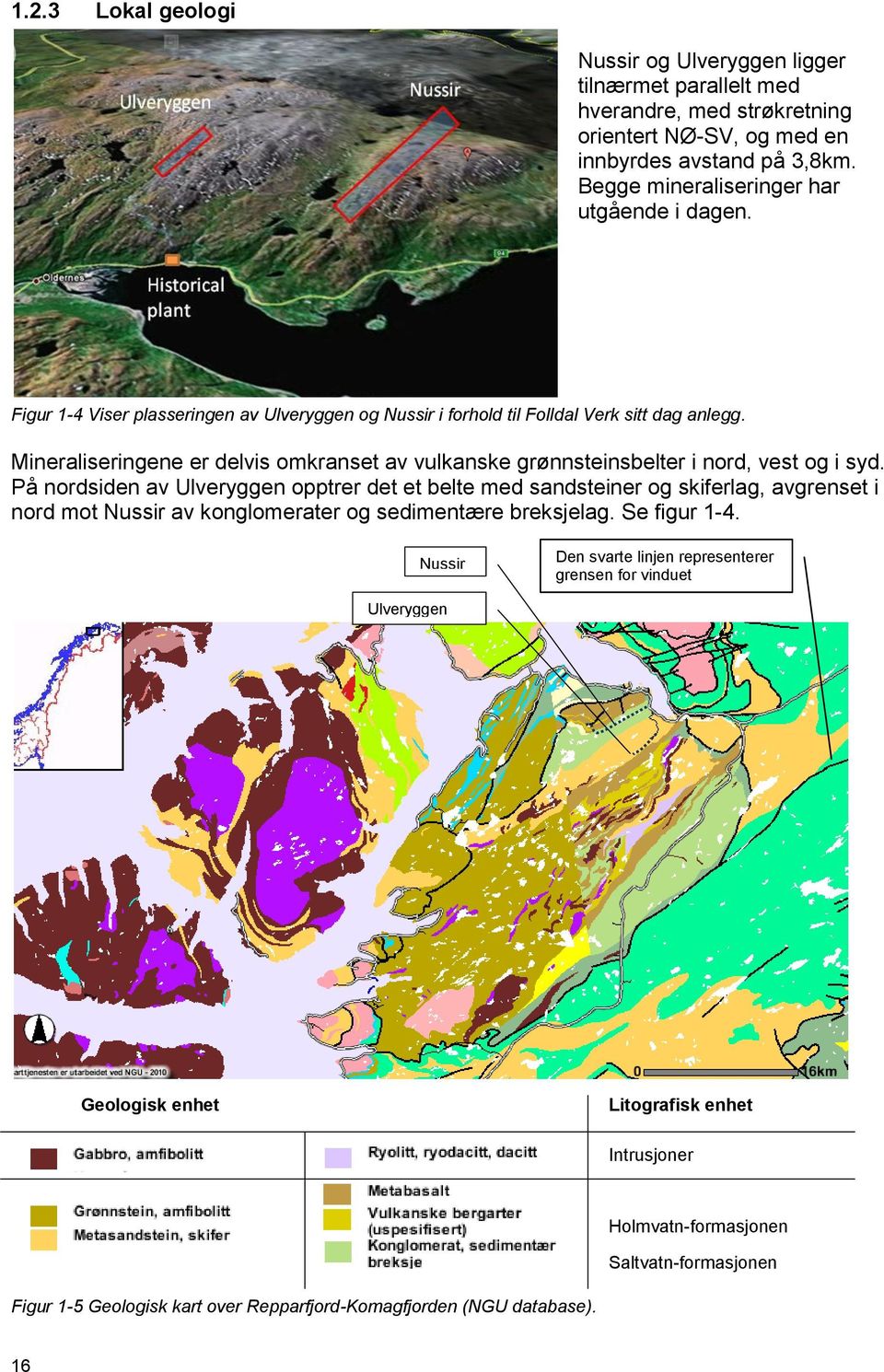 Mineraliseringene er delvis omkranset av vulkanske grønnsteinsbelter i nord, vest og i syd.