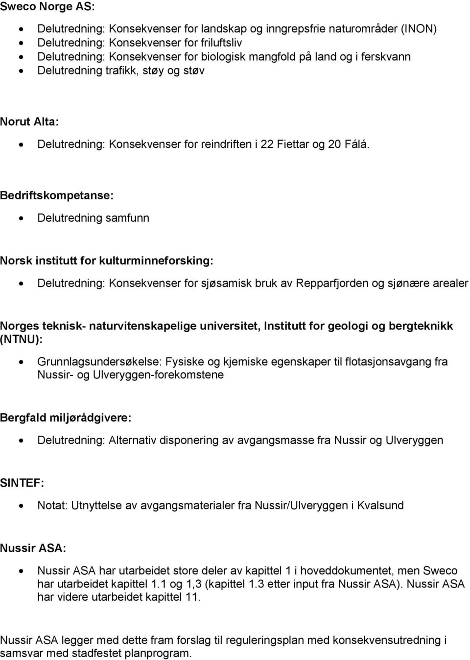 Bedriftskompetanse: Delutredning samfunn Norsk institutt for kulturminneforsking: Delutredning: Konsekvenser for sjøsamisk bruk av Repparfjorden og sjønære arealer Norges teknisk- naturvitenskapelige