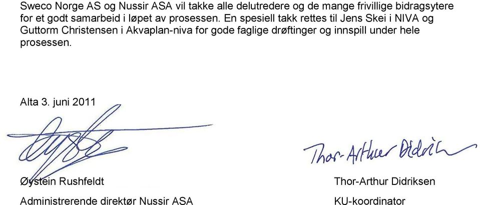 En spesiell takk rettes til Jens Skei i NIVA og Guttorm Christensen i Akvaplan-niva for gode