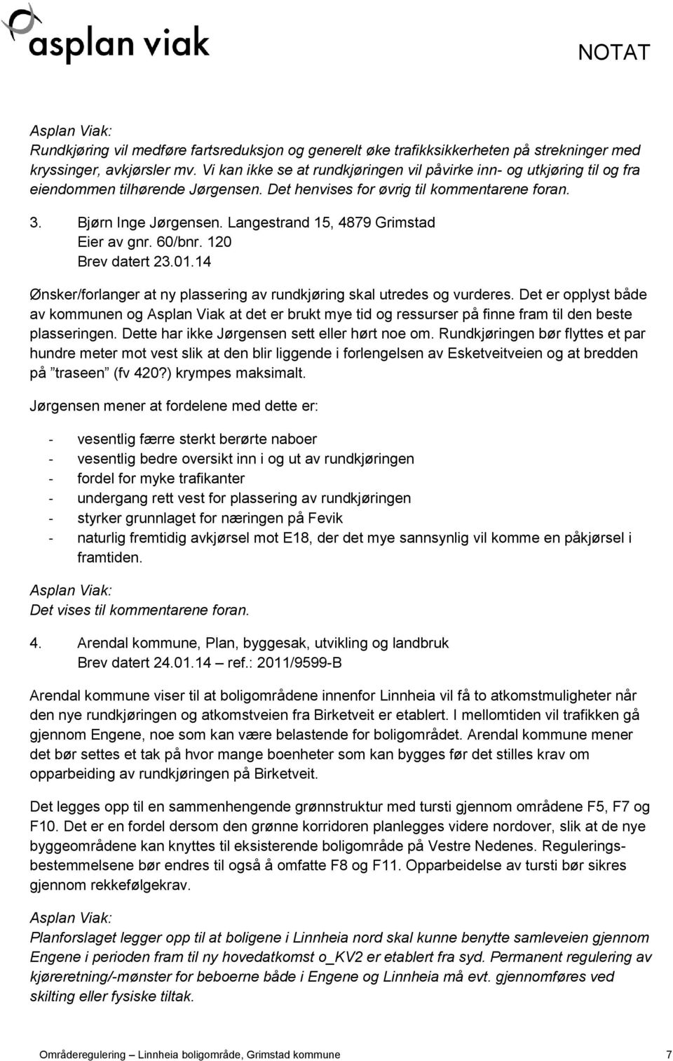 Langestrand 15, 4879 Grimstad Eier av gnr. 60/bnr. 120 Brev datert 23.01.14 Ønsker/forlanger at ny plassering av rundkjøring skal utredes og vurderes.