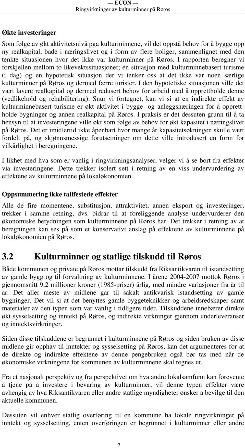 I rapporten beregner vi forskjellen mellom to likevektssituasjoner; en situasjon med kulturminnebasert turisme (i dag) og en hypotetisk situasjon der vi tenker oss at det ikke var noen særlige