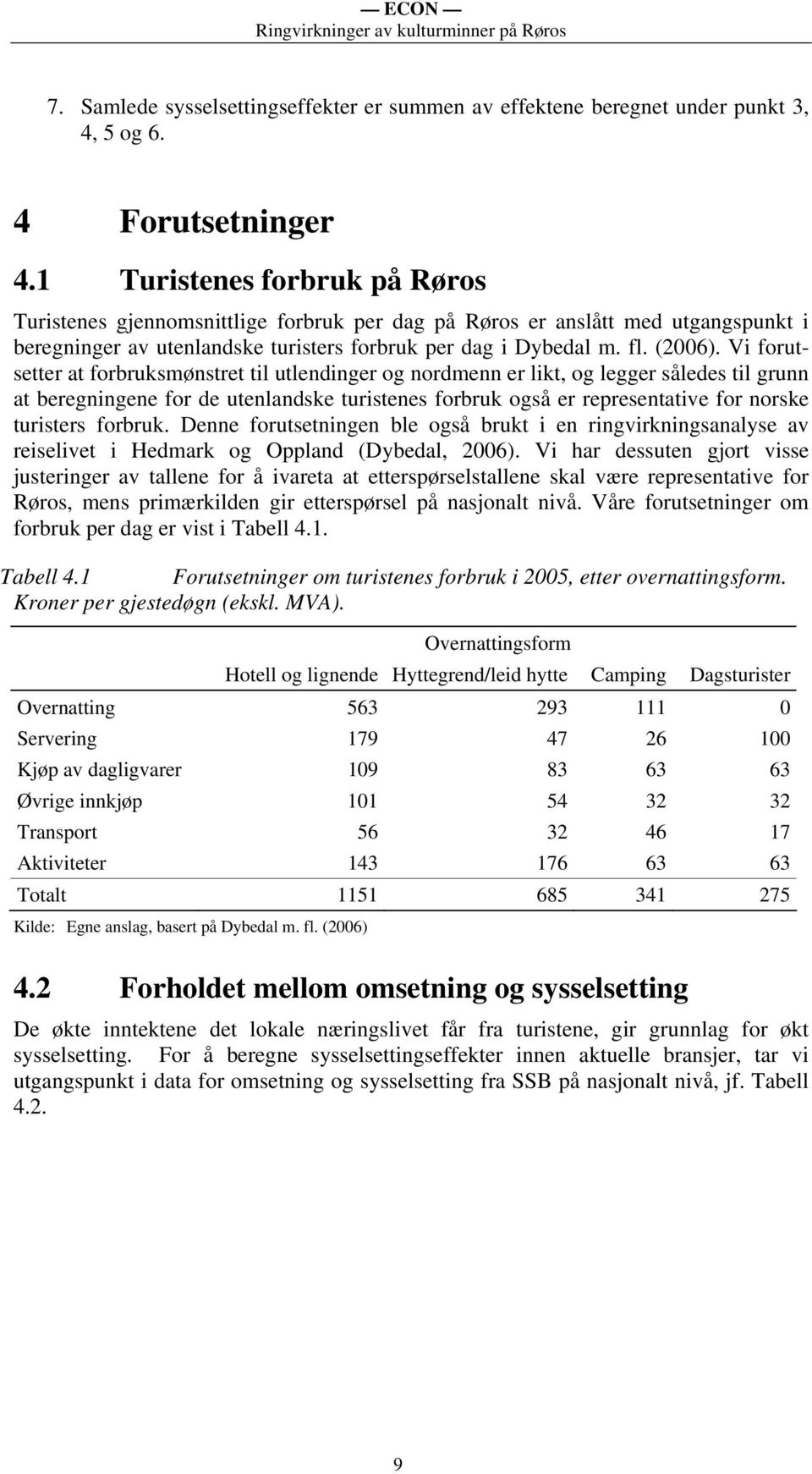 Vi forutsetter at forbruksmønstret til utlendinger og nordmenn er likt, og legger således til grunn at beregningene for de utenlandske turistenes forbruk også er representative for norske turisters