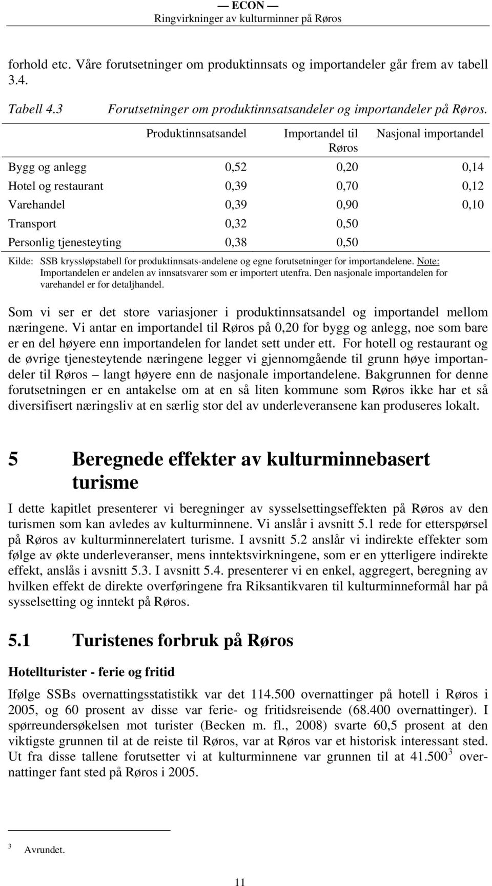 0,38 0,50 Kilde: SSB kryssløpstabell for produktinnsats-andelene og egne forutsetninger for importandelene. Note: Importandelen er andelen av innsatsvarer som er importert utenfra.