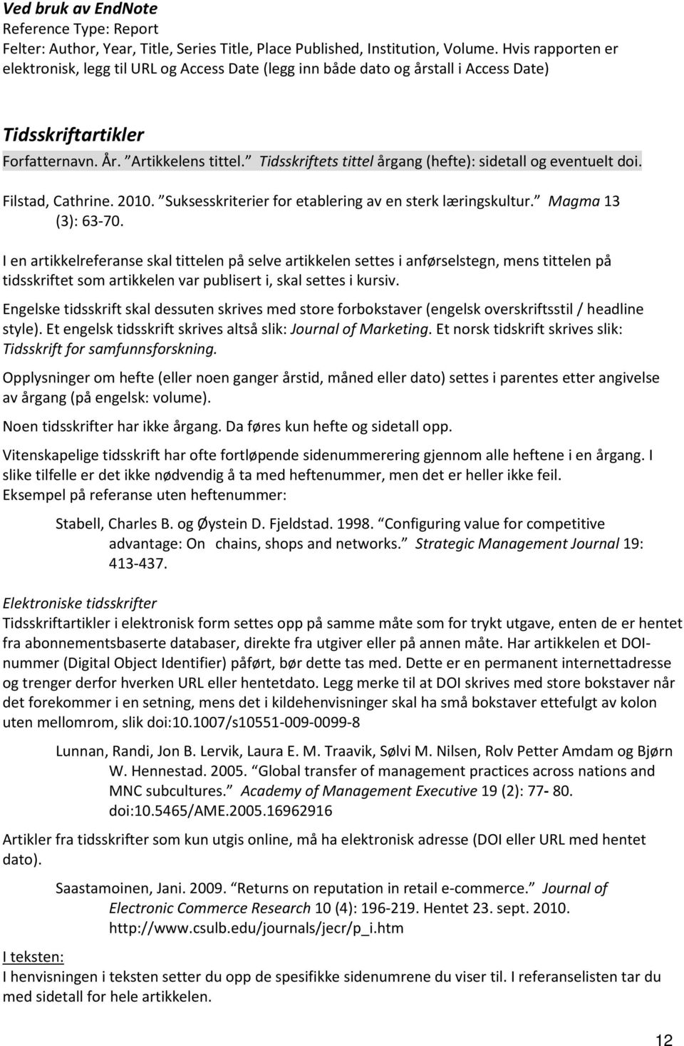 Tidsskriftets tittel årgang (hefte): sidetall og eventuelt doi. Filstad, Cathrine. 2010. Suksesskriterier for etablering av en sterk læringskultur. Magma 13 (3): 63-70.