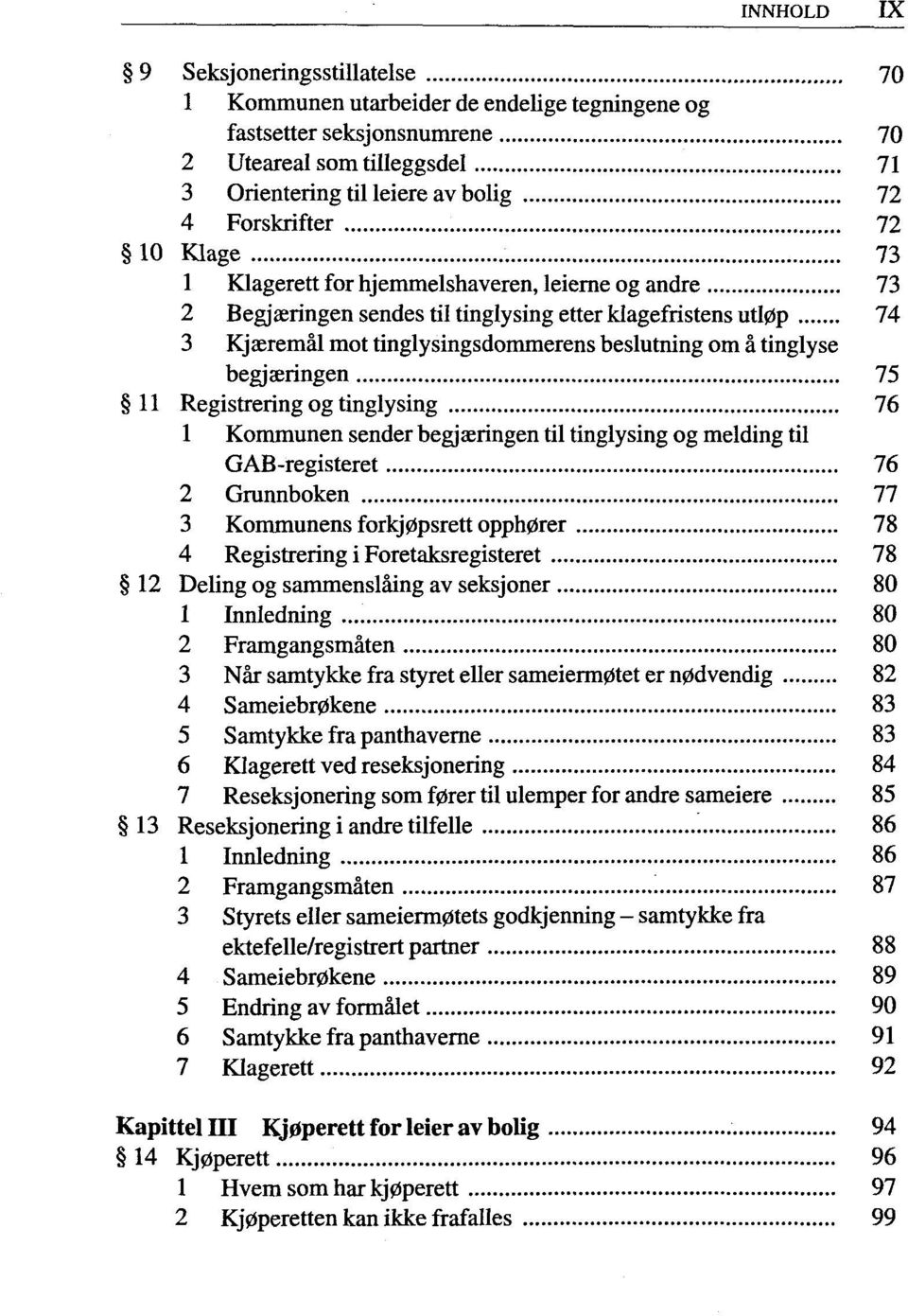 11 Registrering og tinglysing 76 1 Kommunen sender begjaeringen til tinglysing og melding til GAB-registeret 76 2 Grunnboken 77 3 Kommunens forkj0psrett opph0rer 78 4 Registrering i