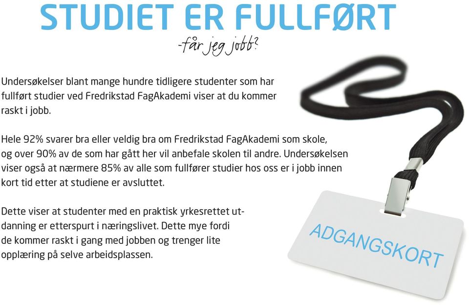! Hele 92% svarer bra eller veldig bra om Fredrikstad FagAkademi som skole, og over 90% av de som har gått her vil anbefale skolen til andre.