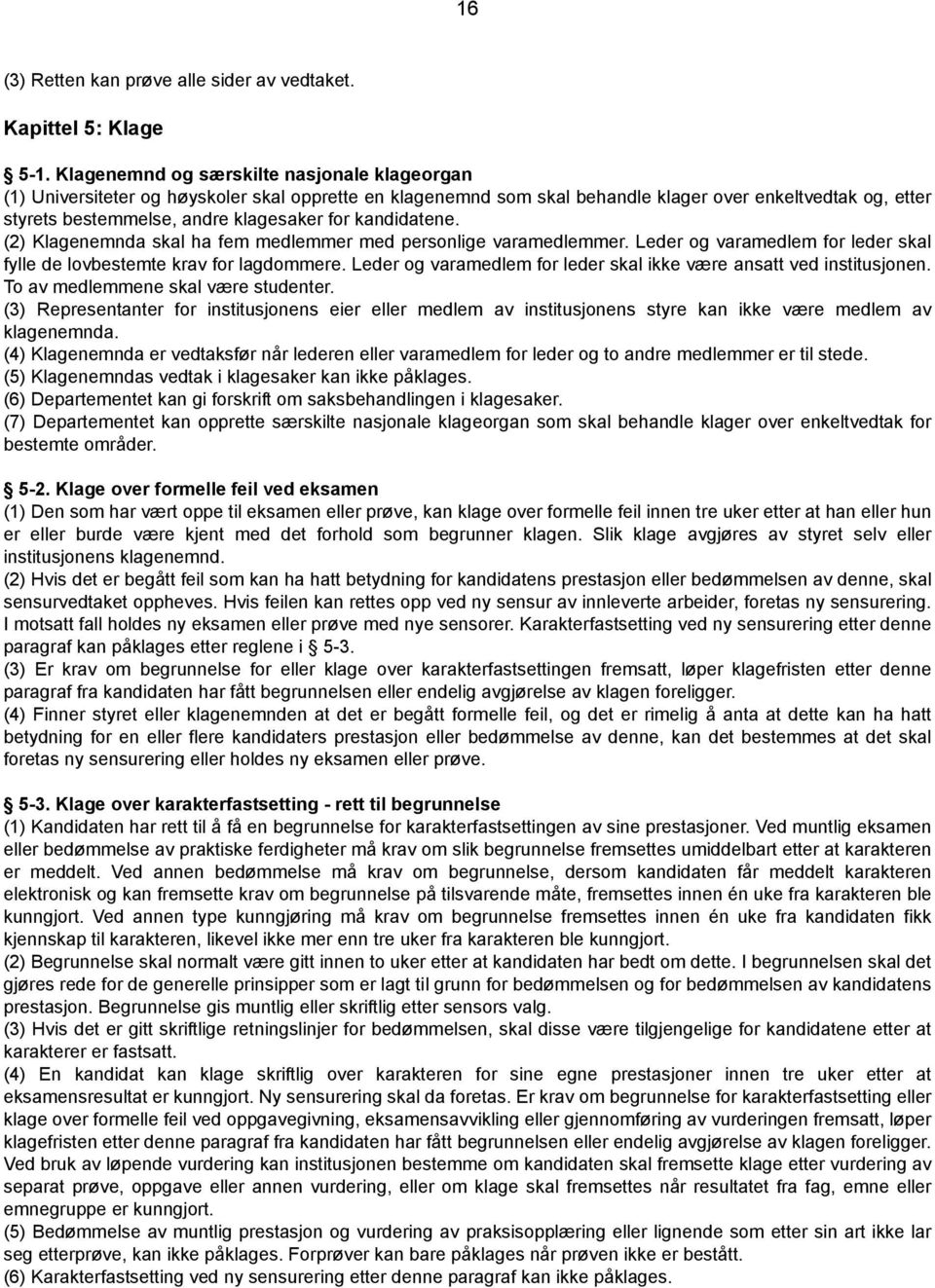 kandidatene. (2) Klagenemnda skal ha fem medlemmer med personlige varamedlemmer. Leder og varamedlem for leder skal fylle de lovbestemte krav for lagdommere.