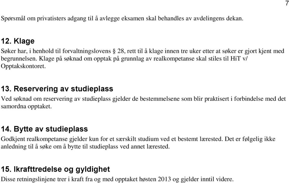 Klage på søknad om opptak på grunnlag av realkompetanse skal stiles til HiT v/ Opptakskontoret. 13.